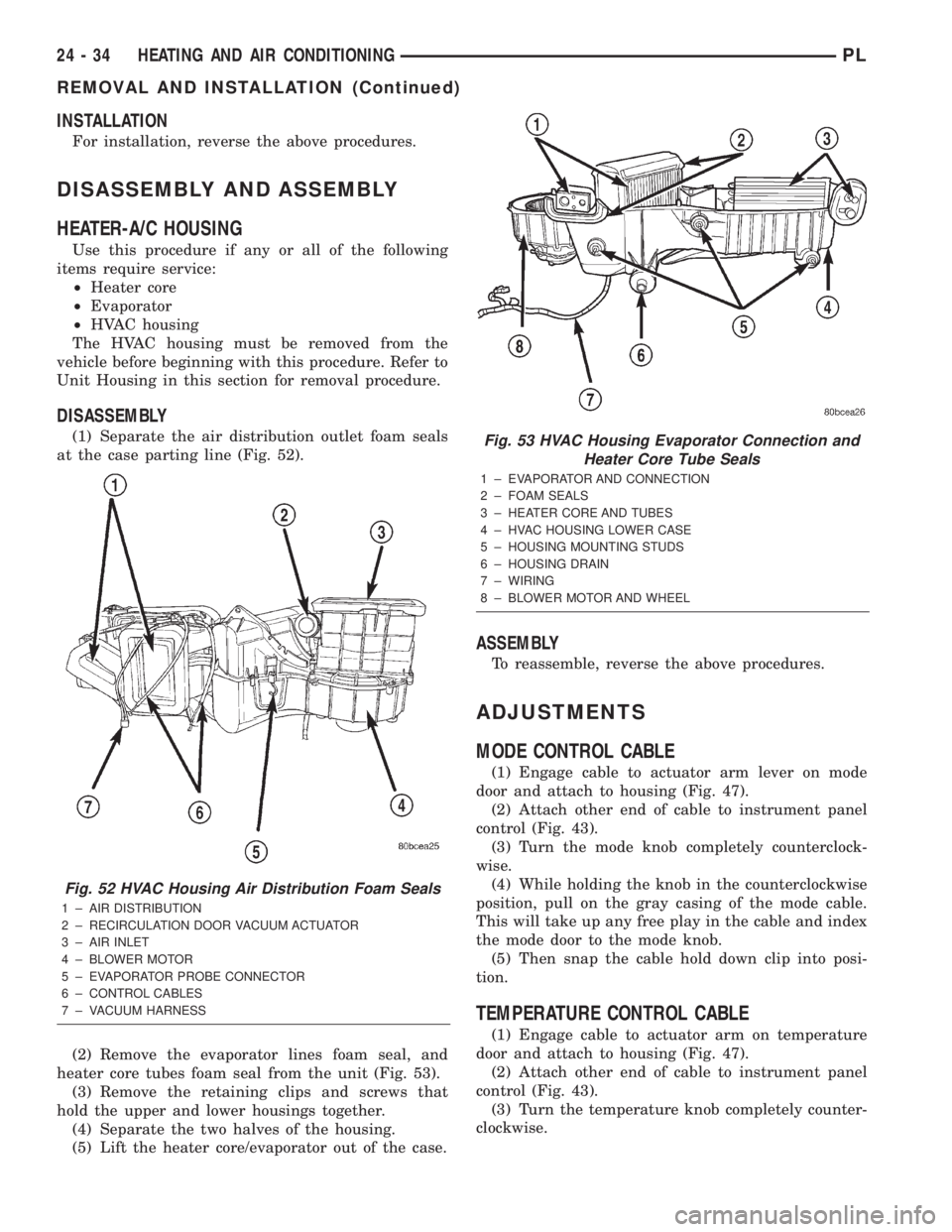 DODGE NEON 2000 Service Repair Manual INSTALLATION
For installation, reverse the above procedures.
DISASSEMBLY AND ASSEMBLY
HEATER-A/C HOUSING
Use this procedure if any or all of the following
items require service:
²Heater core
²Evapor DODGE NEON 2000 Service Repair Manual INSTALLATION
For installation, reverse the above procedures.
DISASSEMBLY AND ASSEMBLY
HEATER-A/C HOUSING
Use this procedure if any or all of the following
items require service:
²Heater core
²Evapor