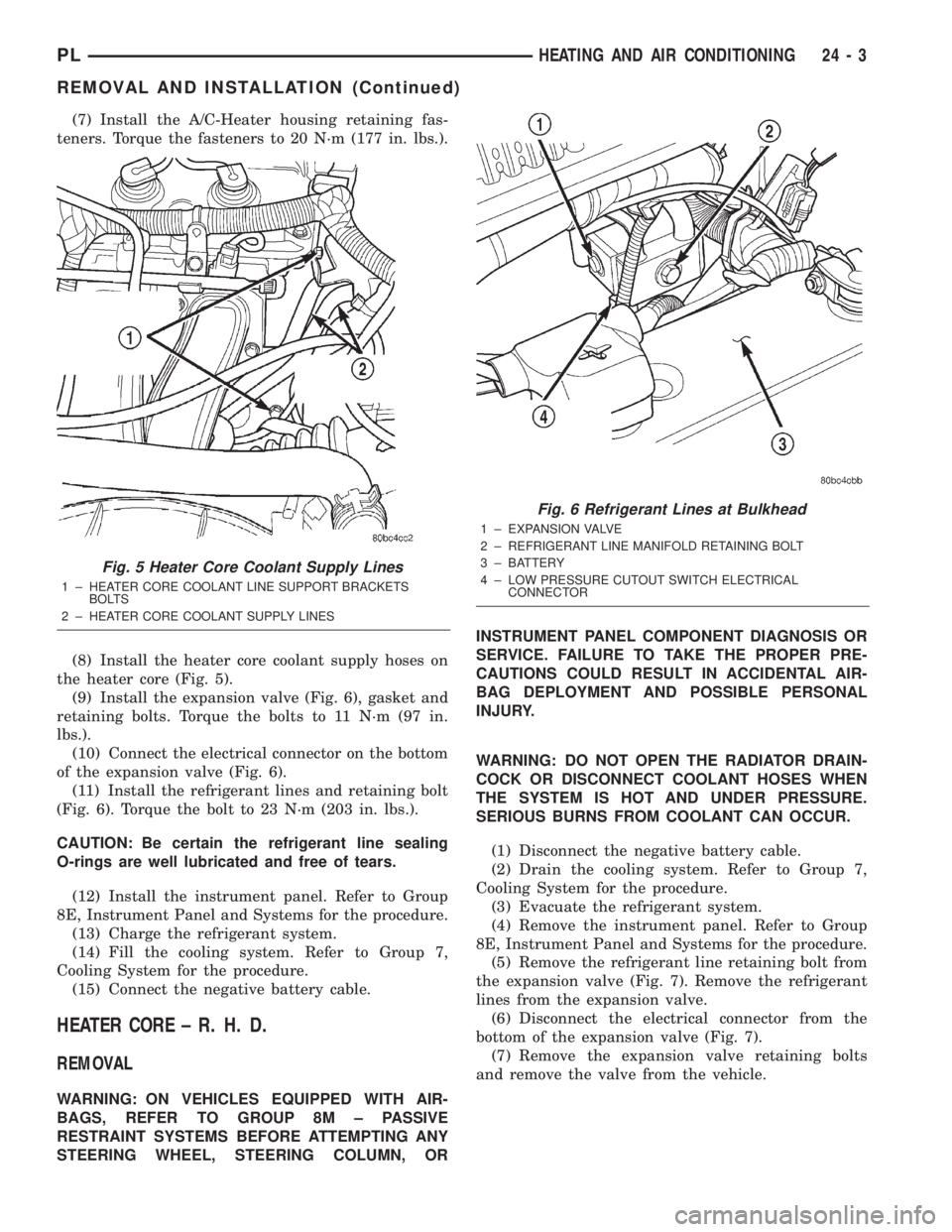 DODGE NEON 2000 Service Repair Manual (7) Install the A/C-Heater housing retaining fas-
teners. Torque the fasteners to 20 N´m (177 in. lbs.).
(8) Install the heater core coolant supply hoses on
the heater core (Fig. 5).
(9) Install the DODGE NEON 2000 Service Repair Manual (7) Install the A/C-Heater housing retaining fas-
teners. Torque the fasteners to 20 N´m (177 in. lbs.).
(8) Install the heater core coolant supply hoses on
the heater core (Fig. 5).
(9) Install the