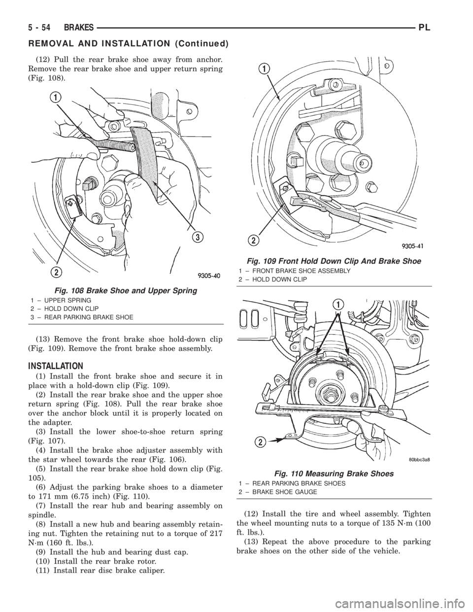 DODGE NEON 2000 Service Repair Manual (12) Pull the rear brake shoe away from anchor.
Remove the rear brake shoe and upper return spring
(Fig. 108).
(13) Remove the front brake shoe hold-down clip
(Fig. 109). Remove the front brake shoe a DODGE NEON 2000 Service Repair Manual (12) Pull the rear brake shoe away from anchor.
Remove the rear brake shoe and upper return spring
(Fig. 108).
(13) Remove the front brake shoe hold-down clip
(Fig. 109). Remove the front brake shoe a