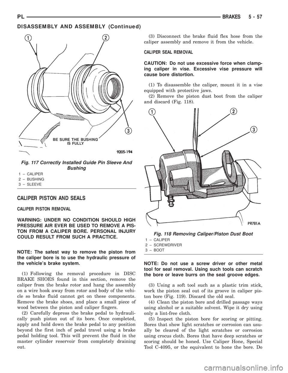 DODGE NEON 2000 Service Repair Manual CALIPER PISTON AND SEALS
CALIPER PISTON REMOVAL
WARNING: UNDER NO CONDITION SHOULD HIGH
PRESSURE AIR EVER BE USED TO REMOVE A PIS-
TON FROM A CALIPER BORE. PERSONAL INJURY
COULD RESULT FROM SUCH A PRA DODGE NEON 2000 Service Repair Manual CALIPER PISTON AND SEALS
CALIPER PISTON REMOVAL
WARNING: UNDER NO CONDITION SHOULD HIGH
PRESSURE AIR EVER BE USED TO REMOVE A PIS-
TON FROM A CALIPER BORE. PERSONAL INJURY
COULD RESULT FROM SUCH A PRA