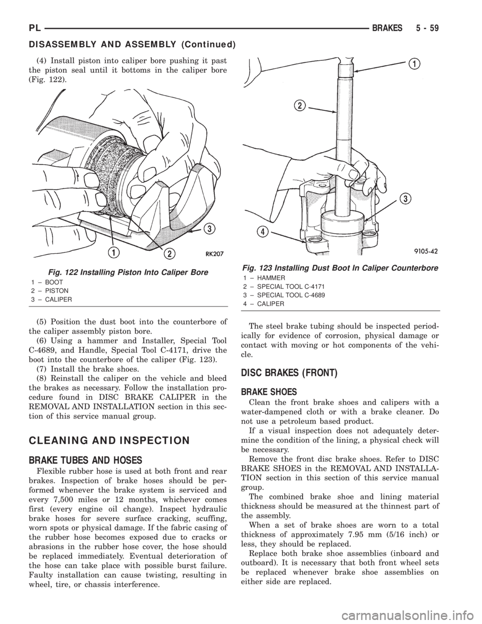 DODGE NEON 2000 Service Repair Manual (4) Install piston into caliper bore pushing it past
the piston seal until it bottoms in the caliper bore
(Fig. 122).
(5) Position the dust boot into the counterbore of
the caliper assembly piston bor DODGE NEON 2000 Service Repair Manual (4) Install piston into caliper bore pushing it past
the piston seal until it bottoms in the caliper bore
(Fig. 122).
(5) Position the dust boot into the counterbore of
the caliper assembly piston bor
