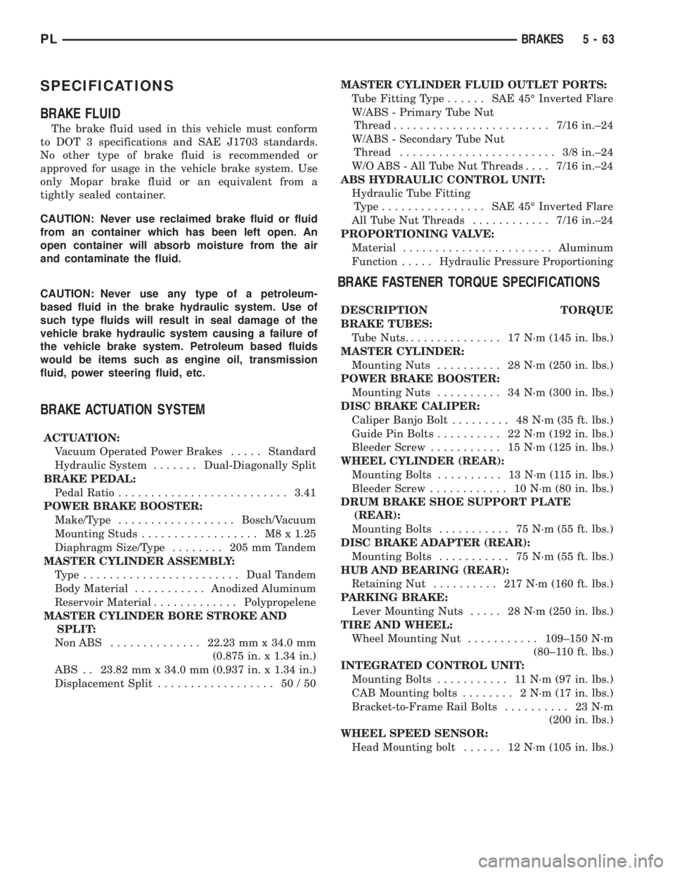 DODGE NEON 2000 Service Repair Manual SPECIFICATIONS
BRAKE FLUID
The brake fluid used in this vehicle must conform
to DOT 3 specifications and SAE J1703 standards.
No other type of brake fluid is recommended or
approved for usage in the v DODGE NEON 2000 Service Repair Manual SPECIFICATIONS
BRAKE FLUID
The brake fluid used in this vehicle must conform
to DOT 3 specifications and SAE J1703 standards.
No other type of brake fluid is recommended or
approved for usage in the v