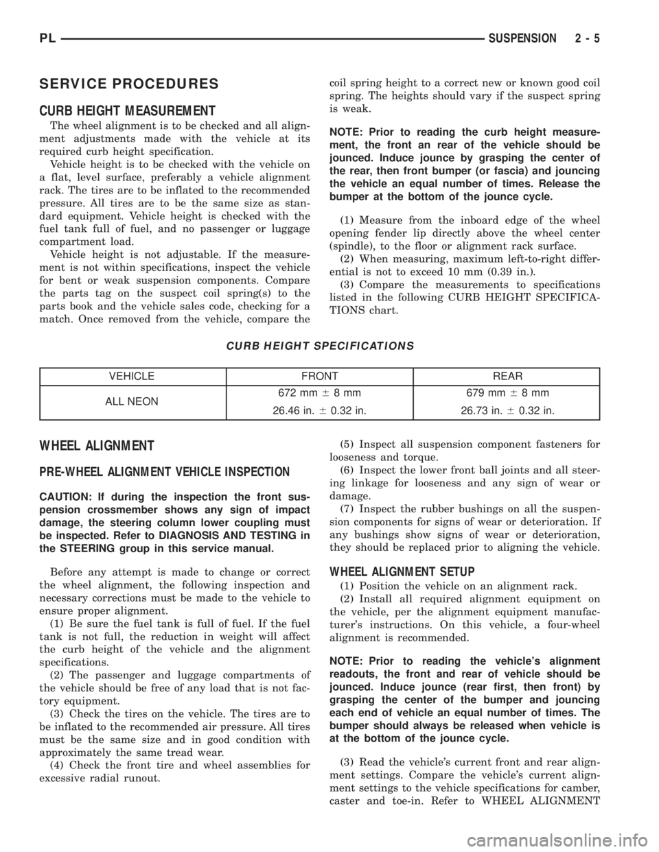 DODGE NEON 2000  Service Repair Manual SERVICE PROCEDURES
CURB HEIGHT MEASUREMENT
The wheel alignment is to be checked and all align-
ment adjustments made with the vehicle at its
required curb height specification.
Vehicle height is to be