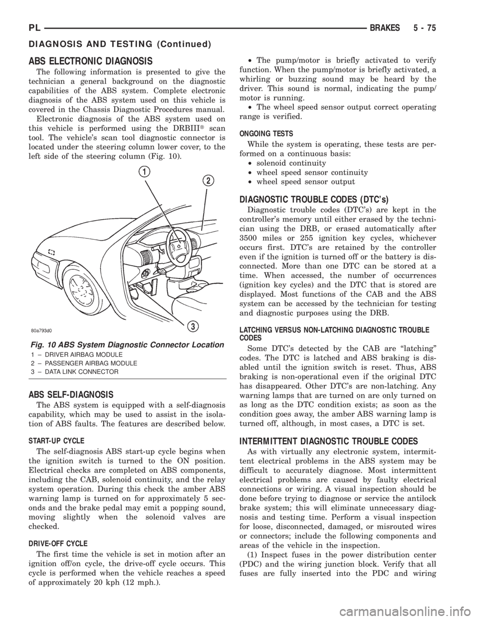 DODGE NEON 2000 Service Repair Manual ABS ELECTRONIC DIAGNOSIS
The following information is presented to give the
technician a general background on the diagnostic
capabilities of the ABS system. Complete electronic
diagnosis of the ABS s DODGE NEON 2000 Service Repair Manual ABS ELECTRONIC DIAGNOSIS
The following information is presented to give the
technician a general background on the diagnostic
capabilities of the ABS system. Complete electronic
diagnosis of the ABS s