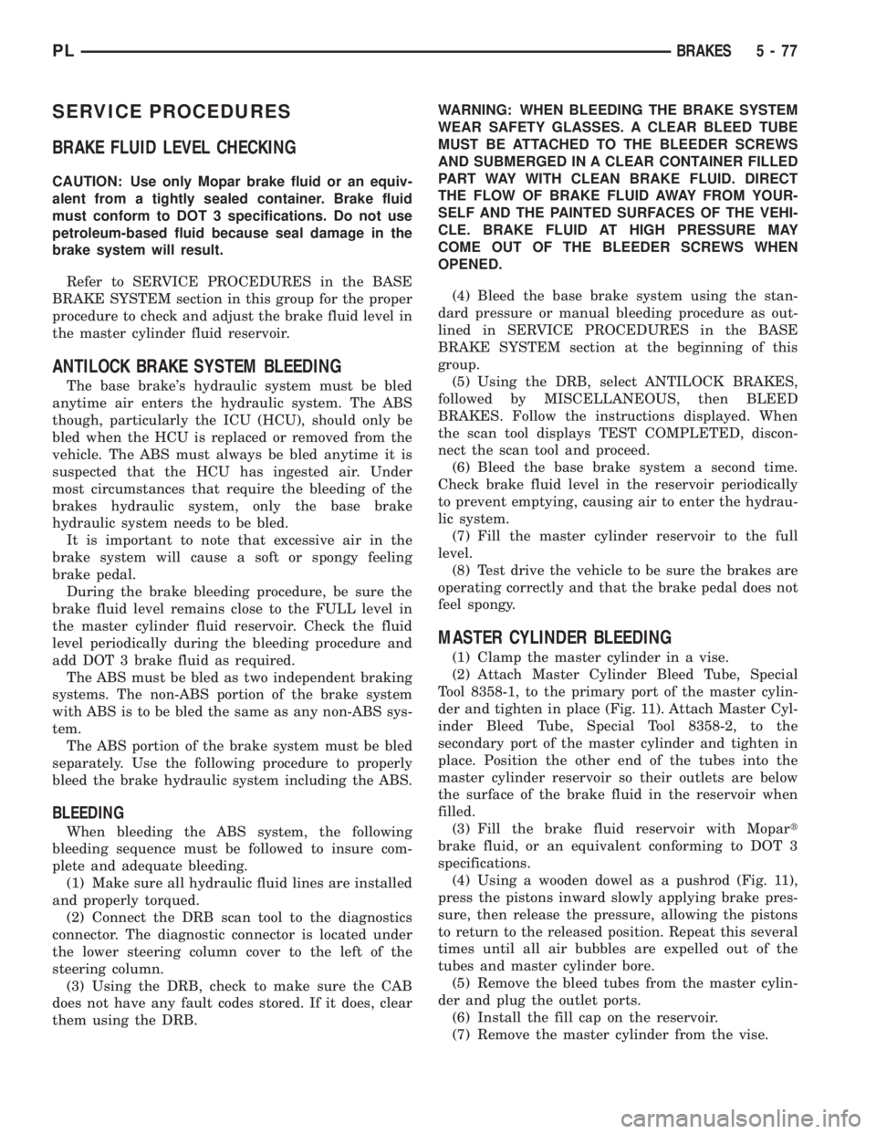 DODGE NEON 2000  Service Repair Manual SERVICE PROCEDURES
BRAKE FLUID LEVEL CHECKING
CAUTION: Use only Mopar brake fluid or an equiv-
alent from a tightly sealed container. Brake fluid
must conform to DOT 3 specifications. Do not use
petro