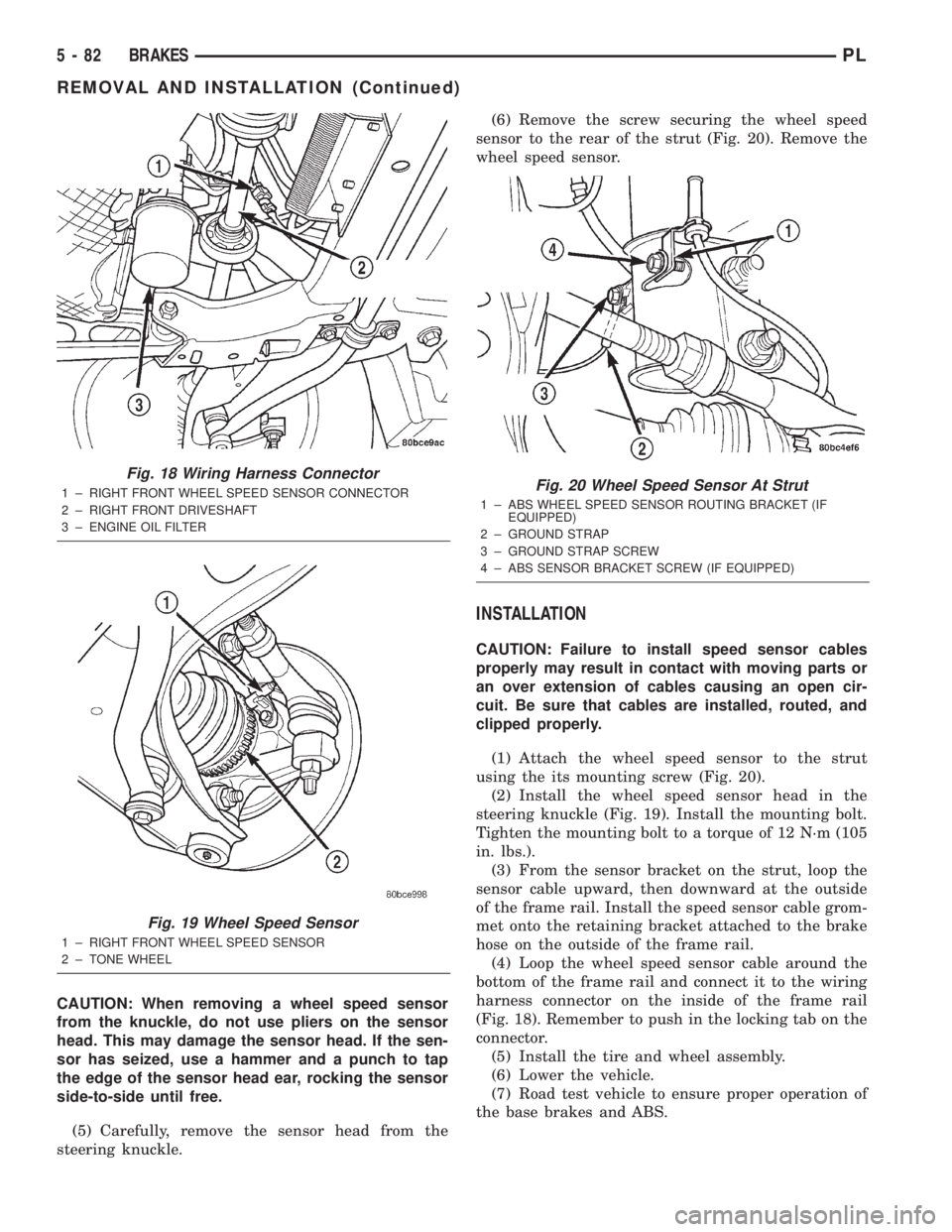 DODGE NEON 2000 Service Repair Manual CAUTION: When removing a wheel speed sensor
from the knuckle, do not use pliers on the sensor
head. This may damage the sensor head. If the sen-
sor has seized, use a hammer and a punch to tap
the edg DODGE NEON 2000 Service Repair Manual CAUTION: When removing a wheel speed sensor
from the knuckle, do not use pliers on the sensor
head. This may damage the sensor head. If the sen-
sor has seized, use a hammer and a punch to tap
the edg