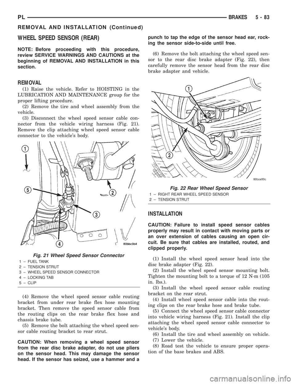 DODGE NEON 2000 Service Repair Manual WHEEL SPEED SENSOR (REAR)
NOTE: Before proceeding with this procedure,
review SERVICE WARNINGS AND CAUTIONS at the
beginning of REMOVAL AND INSTALLATION in this
section.
REMOVAL
(1) Raise the vehicle. DODGE NEON 2000 Service Repair Manual WHEEL SPEED SENSOR (REAR)
NOTE: Before proceeding with this procedure,
review SERVICE WARNINGS AND CAUTIONS at the
beginning of REMOVAL AND INSTALLATION in this
section.
REMOVAL
(1) Raise the vehicle.