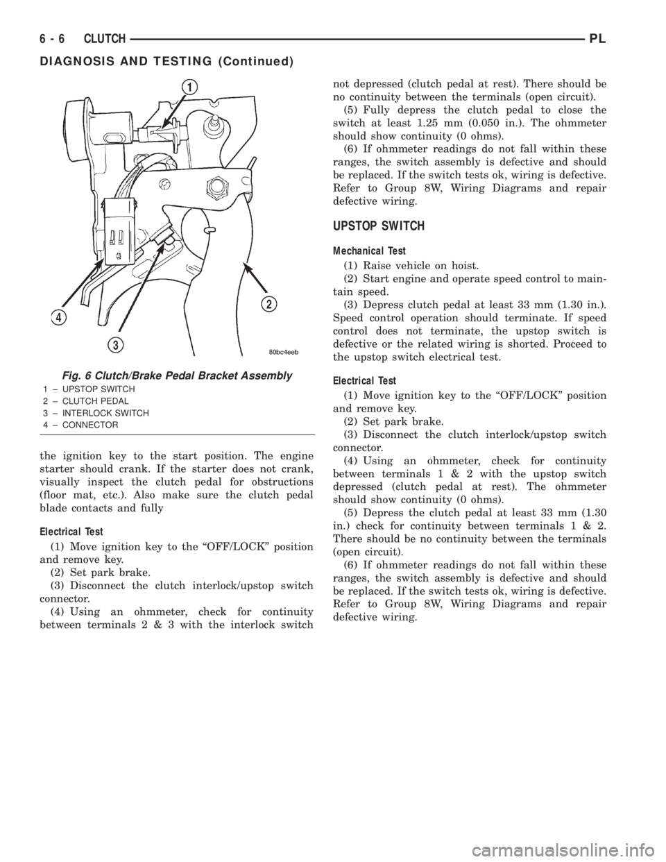 DODGE NEON 2000 Service Repair Manual the ignition key to the start position. The engine
starter should crank. If the starter does not crank,
visually inspect the clutch pedal for obstructions
(floor mat, etc.). Also make sure the clutch DODGE NEON 2000 Service Repair Manual the ignition key to the start position. The engine
starter should crank. If the starter does not crank,
visually inspect the clutch pedal for obstructions
(floor mat, etc.). Also make sure the clutch