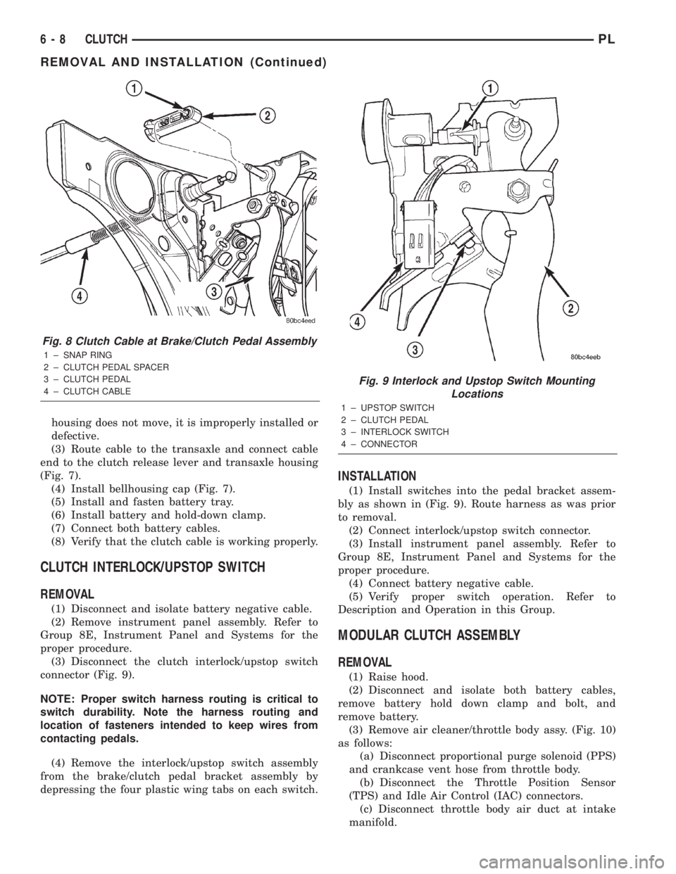 DODGE NEON 2000 Service Repair Manual housing does not move, it is improperly installed or
defective.
(3) Route cable to the transaxle and connect cable
end to the clutch release lever and transaxle housing
(Fig. 7).
(4) Install bellhousi DODGE NEON 2000 Service Repair Manual housing does not move, it is improperly installed or
defective.
(3) Route cable to the transaxle and connect cable
end to the clutch release lever and transaxle housing
(Fig. 7).
(4) Install bellhousi