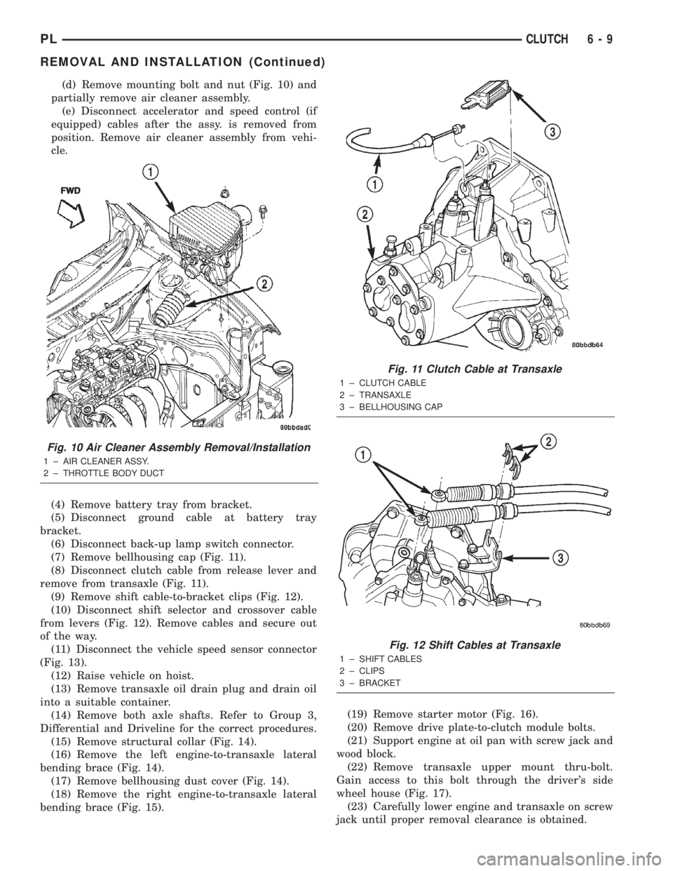 DODGE NEON 2000 Service Repair Manual (d) Remove mounting bolt and nut (Fig. 10) and
partially remove air cleaner assembly.
(e) Disconnect accelerator and speed control (if
equipped) cables after the assy. is removed from
position. Remove DODGE NEON 2000 Service Repair Manual (d) Remove mounting bolt and nut (Fig. 10) and
partially remove air cleaner assembly.
(e) Disconnect accelerator and speed control (if
equipped) cables after the assy. is removed from
position. Remove