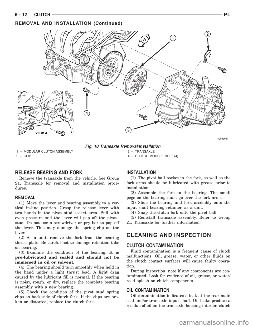 DODGE NEON 2000  Service Repair Manual RELEASE BEARING AND FORK
Remove the transaxle from the vehicle. See Group
21, Transaxle for removal and installation proce-
dures.
REMOVAL
(1) Move the lever and bearing assembly to a ver-
tical in-li