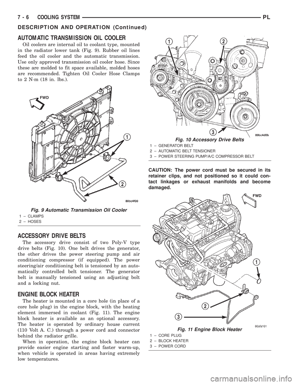 DODGE NEON 2000 Service Repair Manual AUTOMATIC TRANSMISSION OIL COOLER
Oil coolers are internal oil to coolant type, mounted
in the radiator lower tank (Fig. 9). Rubber oil lines
feed the oil cooler and the automatic transmission.
Use on DODGE NEON 2000 Service Repair Manual AUTOMATIC TRANSMISSION OIL COOLER
Oil coolers are internal oil to coolant type, mounted
in the radiator lower tank (Fig. 9). Rubber oil lines
feed the oil cooler and the automatic transmission.
Use on