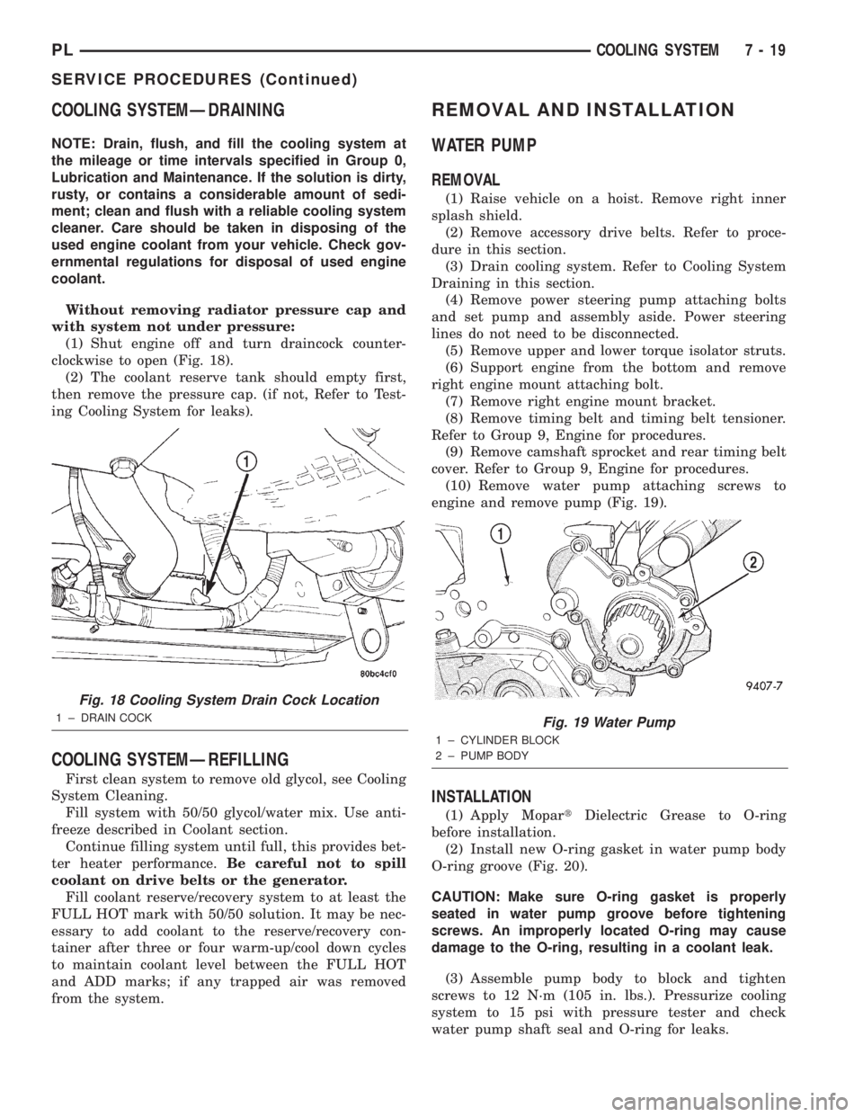 DODGE NEON 2000  Service Repair Manual COOLING SYSTEMÐDRAINING
NOTE: Drain, flush, and fill the cooling system at
the mileage or time intervals specified in Group 0,
Lubrication and Maintenance. If the solution is dirty,
rusty, or contain