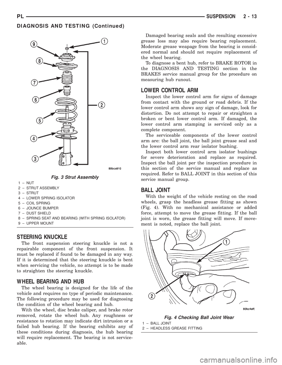 DODGE NEON 2000 Service Owners Manual STEERING KNUCKLE
The front suspension steering knuckle is not a
repairable component of the front suspension. It
must be replaced if found to be damaged in any way.
If it is determined that the steeri DODGE NEON 2000 Service Owners Manual STEERING KNUCKLE
The front suspension steering knuckle is not a
repairable component of the front suspension. It
must be replaced if found to be damaged in any way.
If it is determined that the steeri