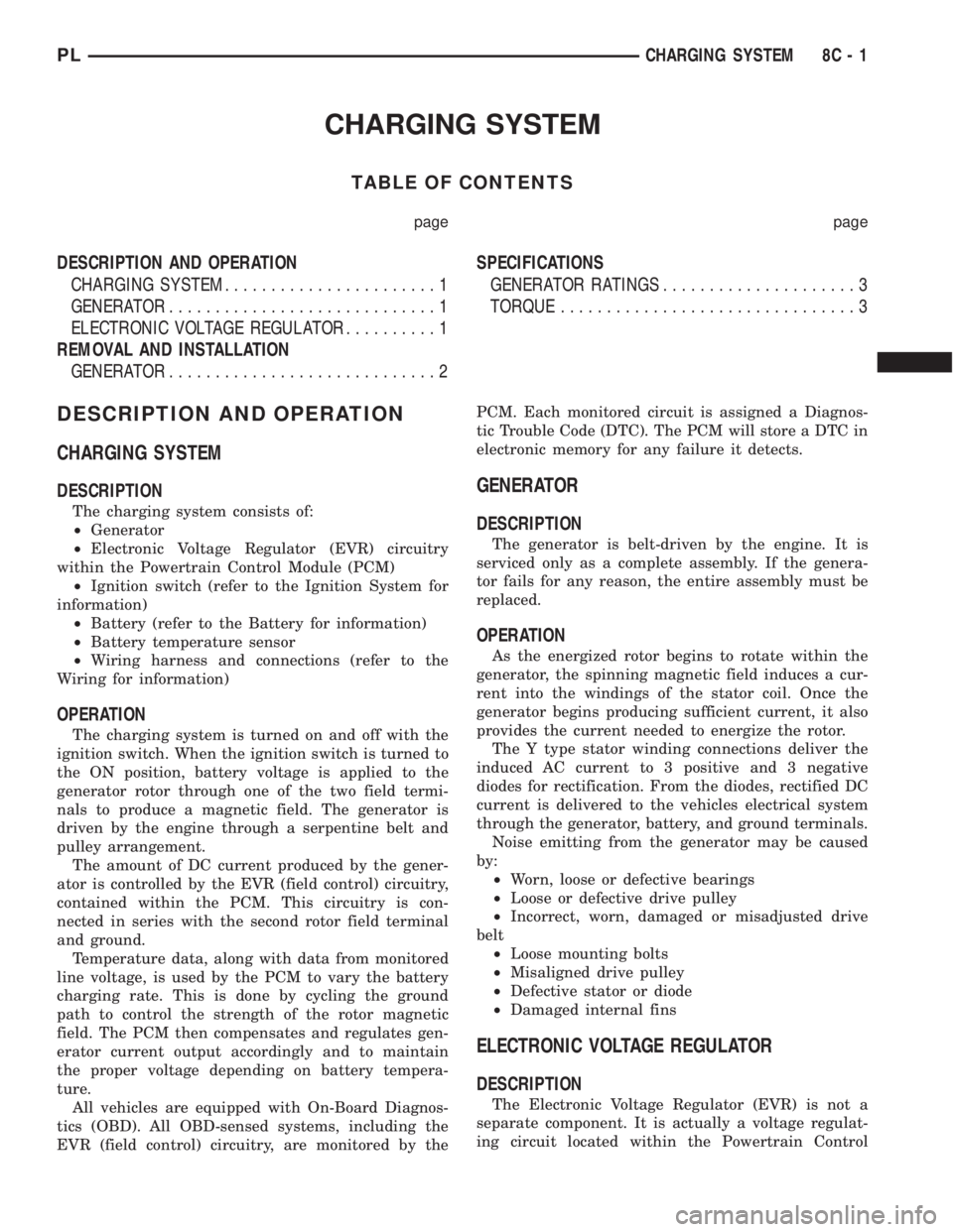 DODGE NEON 2000 Service Repair Manual CHARGING SYSTEM
TABLE OF CONTENTS
page page
DESCRIPTION AND OPERATION
CHARGING SYSTEM.......................1
GENERATOR.............................1
ELECTRONIC VOLTAGE REGULATOR..........1
REMOVAL AN DODGE NEON 2000 Service Repair Manual CHARGING SYSTEM
TABLE OF CONTENTS
page page
DESCRIPTION AND OPERATION
CHARGING SYSTEM.......................1
GENERATOR.............................1
ELECTRONIC VOLTAGE REGULATOR..........1
REMOVAL AN