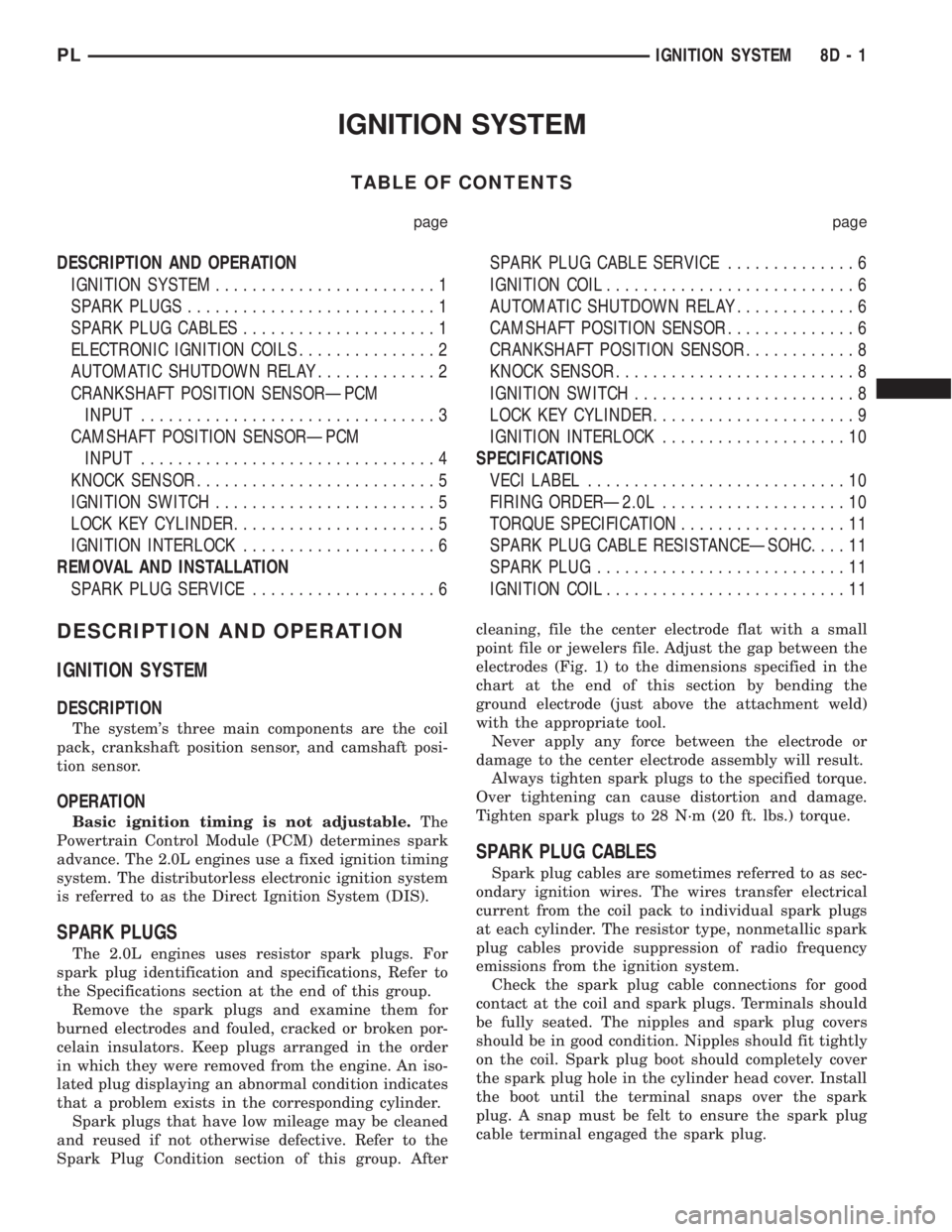 DODGE NEON 2000 Service Repair Manual IGNITION SYSTEM
TABLE OF CONTENTS
page page
DESCRIPTION AND OPERATION
IGNITION SYSTEM........................1
SPARK PLUGS...........................1
SPARK PLUG CABLES.....................1
ELECTRONI DODGE NEON 2000 Service Repair Manual IGNITION SYSTEM
TABLE OF CONTENTS
page page
DESCRIPTION AND OPERATION
IGNITION SYSTEM........................1
SPARK PLUGS...........................1
SPARK PLUG CABLES.....................1
ELECTRONI