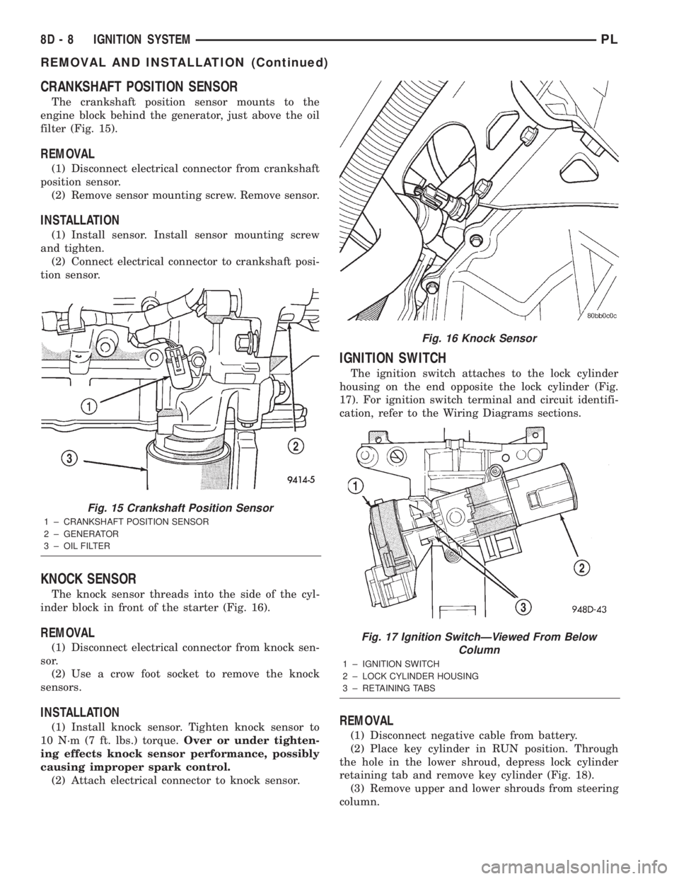 DODGE NEON 2000 Service Repair Manual CRANKSHAFT POSITION SENSOR
The crankshaft position sensor mounts to the
engine block behind the generator, just above the oil
filter (Fig. 15).
REMOVAL
(1) Disconnect electrical connector from cranksh DODGE NEON 2000 Service Repair Manual CRANKSHAFT POSITION SENSOR
The crankshaft position sensor mounts to the
engine block behind the generator, just above the oil
filter (Fig. 15).
REMOVAL
(1) Disconnect electrical connector from cranksh