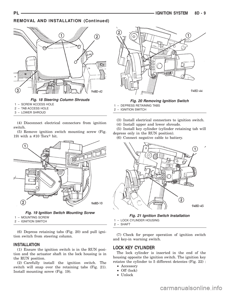 DODGE NEON 2000 Service Repair Manual (4) Disconnect electrical connectors from ignition
switch.
(5) Remove ignition switch mounting screw (Fig.
19) with a #10 Torxtbit.
(6) Depress retaining tabs (Fig. 20) and pull igni-
tion switch from DODGE NEON 2000 Service Repair Manual (4) Disconnect electrical connectors from ignition
switch.
(5) Remove ignition switch mounting screw (Fig.
19) with a #10 Torxtbit.
(6) Depress retaining tabs (Fig. 20) and pull igni-
tion switch from