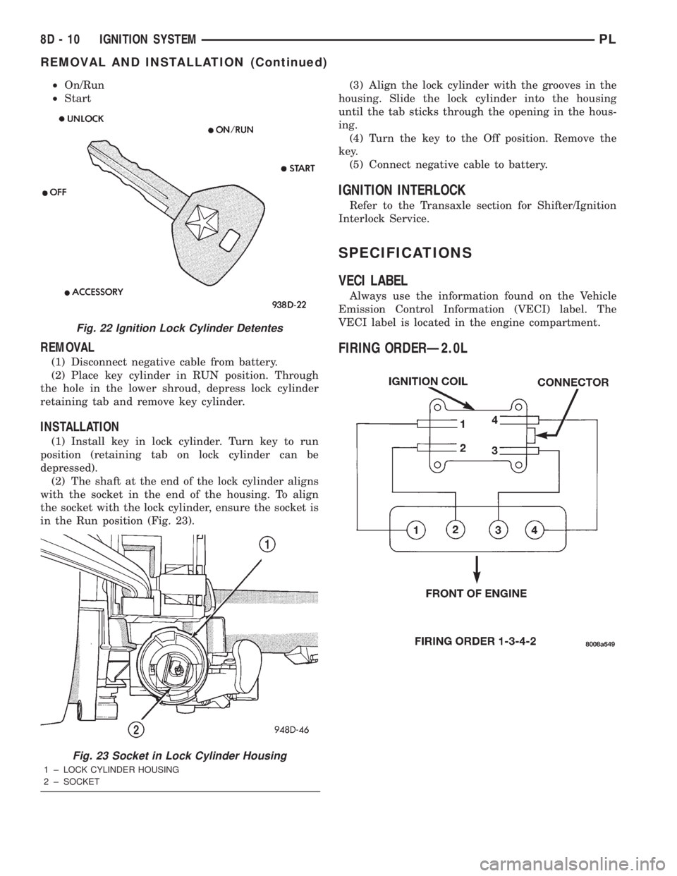 DODGE NEON 2000 Service Repair Manual ²On/Run
²Start
REMOVAL
(1) Disconnect negative cable from battery.
(2) Place key cylinder in RUN position. Through
the hole in the lower shroud, depress lock cylinder
retaining tab and remove key cy DODGE NEON 2000 Service Repair Manual ²On/Run
²Start
REMOVAL
(1) Disconnect negative cable from battery.
(2) Place key cylinder in RUN position. Through
the hole in the lower shroud, depress lock cylinder
retaining tab and remove key cy