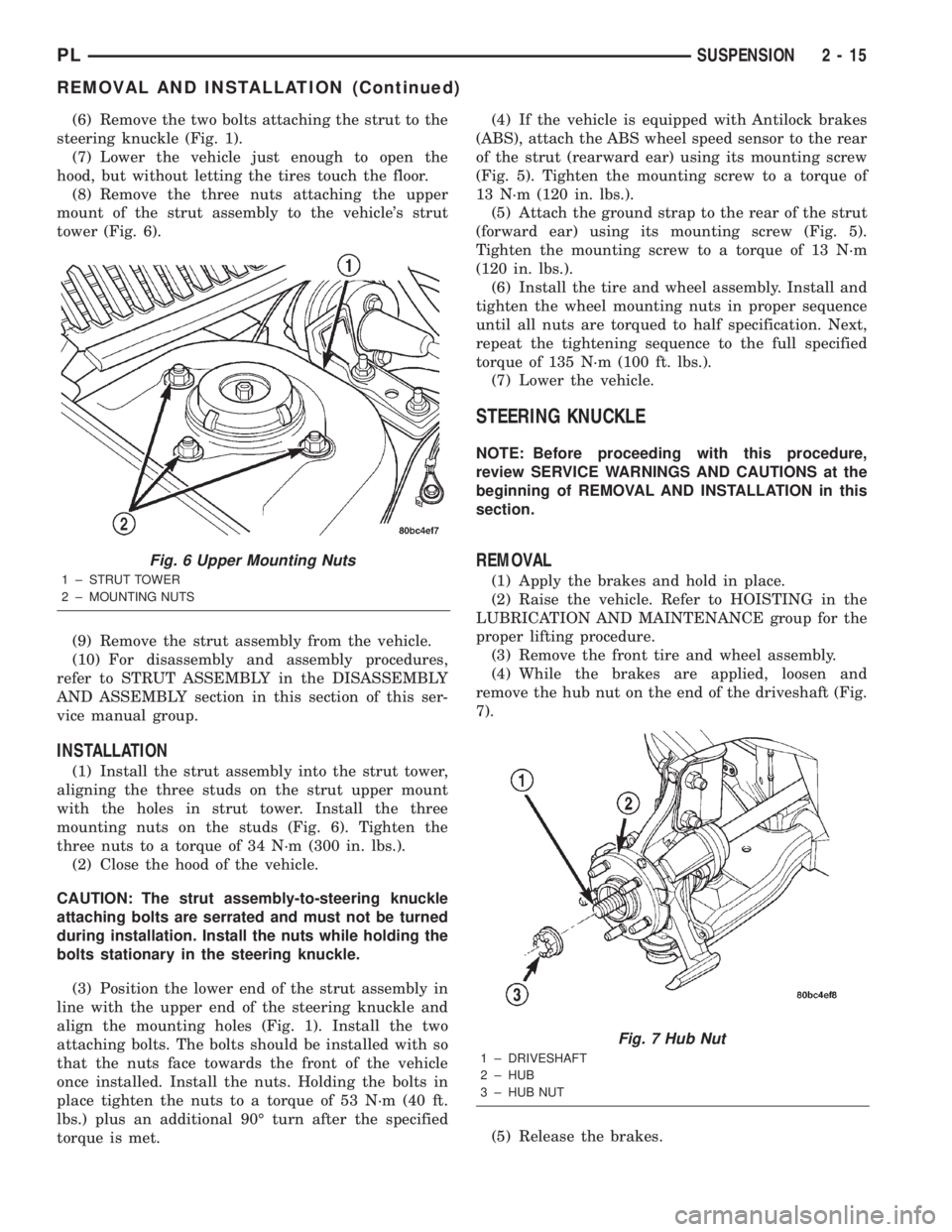 DODGE NEON 2000 Service Owners Manual (6) Remove the two bolts attaching the strut to the
steering knuckle (Fig. 1).
(7) Lower the vehicle just enough to open the
hood, but without letting the tires touch the floor.
(8) Remove the three n DODGE NEON 2000 Service Owners Manual (6) Remove the two bolts attaching the strut to the
steering knuckle (Fig. 1).
(7) Lower the vehicle just enough to open the
hood, but without letting the tires touch the floor.
(8) Remove the three n