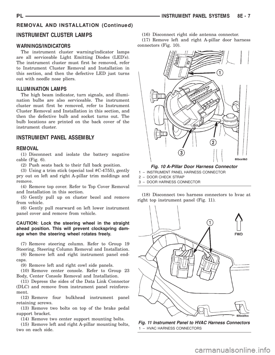 DODGE NEON 2000 Service Repair Manual INSTRUMENT CLUSTER LAMPS
WARNINGS/INDICATORS
The instrument cluster warning/indicator lamps
are all serviceable Light Emitting Diodes (LEDs).
The instrument cluster must first be removed, refer
to In DODGE NEON 2000 Service Repair Manual INSTRUMENT CLUSTER LAMPS
WARNINGS/INDICATORS
The instrument cluster warning/indicator lamps
are all serviceable Light Emitting Diodes (LEDs).
The instrument cluster must first be removed, refer
to In