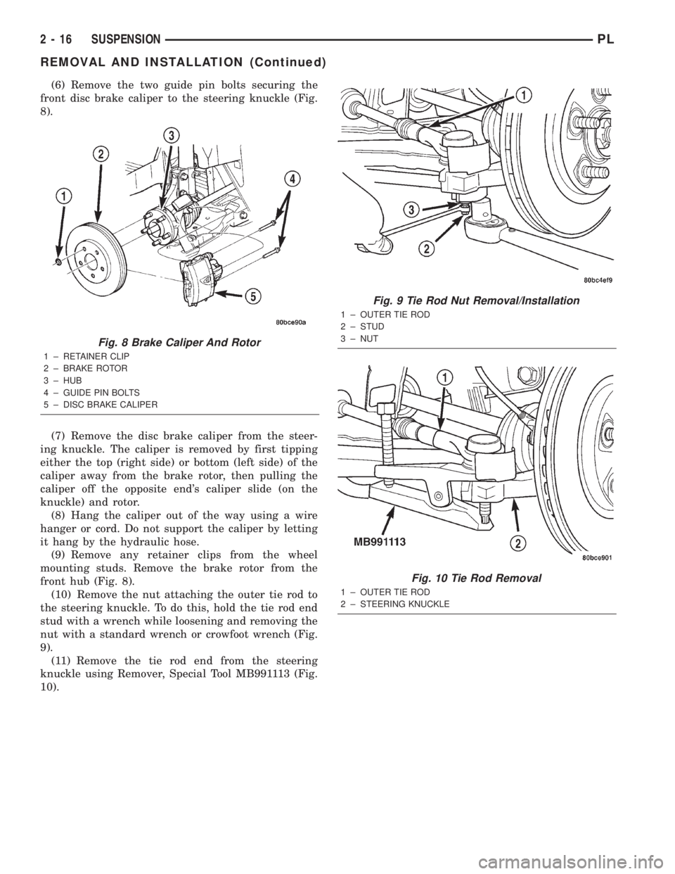 DODGE NEON 2000 Service Owners Manual (6) Remove the two guide pin bolts securing the
front disc brake caliper to the steering knuckle (Fig.
8).
(7) Remove the disc brake caliper from the steer-
ing knuckle. The caliper is removed by firs DODGE NEON 2000 Service Owners Manual (6) Remove the two guide pin bolts securing the
front disc brake caliper to the steering knuckle (Fig.
8).
(7) Remove the disc brake caliper from the steer-
ing knuckle. The caliper is removed by firs