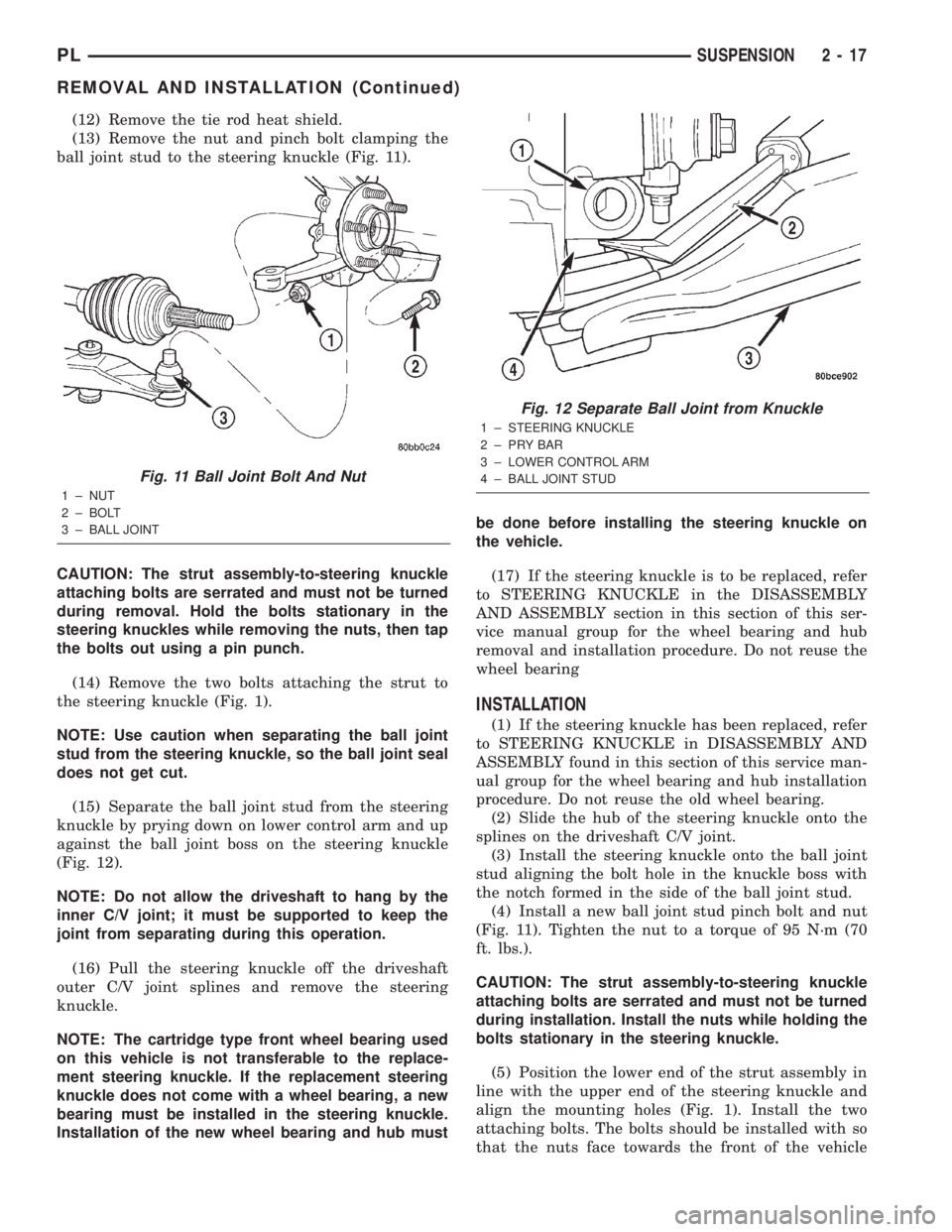 DODGE NEON 2000 Service Owners Manual (12) Remove the tie rod heat shield.
(13) Remove the nut and pinch bolt clamping the
ball joint stud to the steering knuckle (Fig. 11).
CAUTION: The strut assembly-to-steering knuckle
attaching bolts DODGE NEON 2000 Service Owners Manual (12) Remove the tie rod heat shield.
(13) Remove the nut and pinch bolt clamping the
ball joint stud to the steering knuckle (Fig. 11).
CAUTION: The strut assembly-to-steering knuckle
attaching bolts