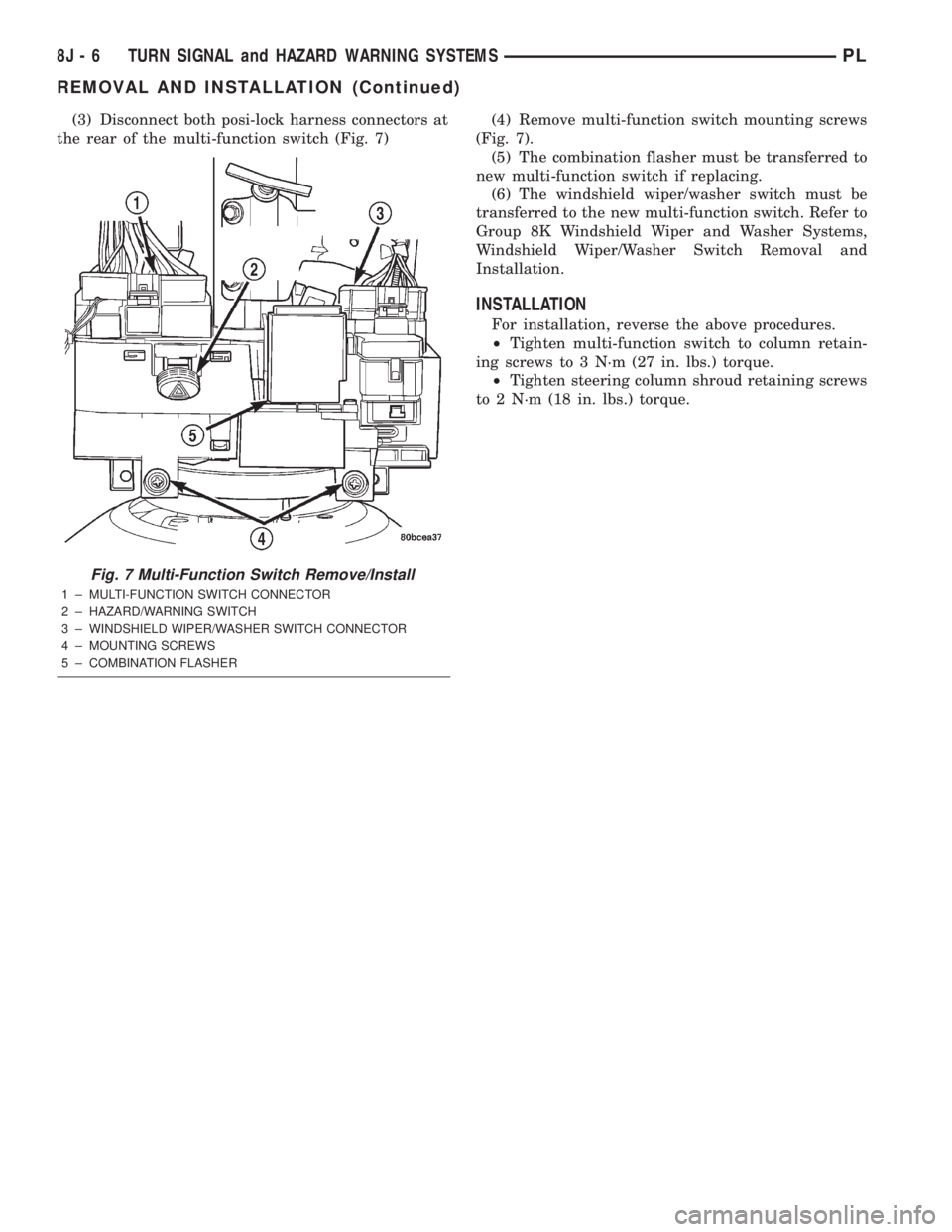 DODGE NEON 2000 Service Repair Manual (3) Disconnect both posi-lock harness connectors at
the rear of the multi-function switch (Fig. 7)(4) Remove multi-function switch mounting screws
(Fig. 7).
(5) The combination flasher must be transfe DODGE NEON 2000 Service Repair Manual (3) Disconnect both posi-lock harness connectors at
the rear of the multi-function switch (Fig. 7)(4) Remove multi-function switch mounting screws
(Fig. 7).
(5) The combination flasher must be transfe