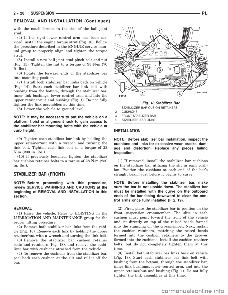 DODGE NEON 2000 Service Owners Guide with the notch formed in the side of the ball joint
stud.
(4) If the right lower control arm has been ser-
viced, install the engine torque strut (Fig. 16). Follow
the procedure described in the ENGIN DODGE NEON 2000 Service Owners Guide with the notch formed in the side of the ball joint
stud.
(4) If the right lower control arm has been ser-
viced, install the engine torque strut (Fig. 16). Follow
the procedure described in the ENGIN