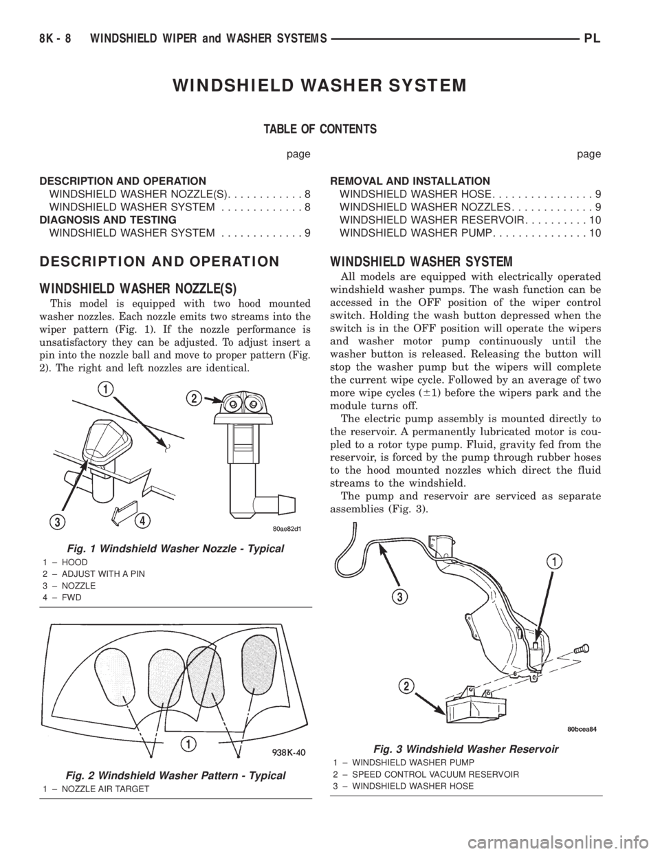 DODGE NEON 2000 Service Repair Manual WINDSHIELD WASHER SYSTEM
TABLE OF CONTENTS
page page
DESCRIPTION AND OPERATION
WINDSHIELD WASHER NOZZLE(S)............8
WINDSHIELD WASHER SYSTEM.............8
DIAGNOSIS AND TESTING
WINDSHIELD WASHER S DODGE NEON 2000 Service Repair Manual WINDSHIELD WASHER SYSTEM
TABLE OF CONTENTS
page page
DESCRIPTION AND OPERATION
WINDSHIELD WASHER NOZZLE(S)............8
WINDSHIELD WASHER SYSTEM.............8
DIAGNOSIS AND TESTING
WINDSHIELD WASHER S