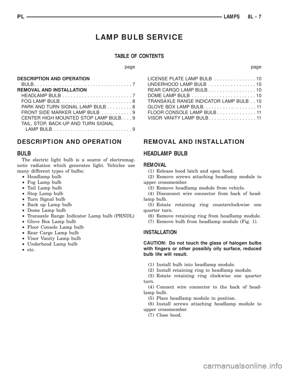 DODGE NEON 2000 Service Repair Manual LAMP BULB SERVICE
TABLE OF CONTENTS
page page
DESCRIPTION AND OPERATION
BULB...................................7
REMOVAL AND INSTALLATION
HEADLAMP BULB.........................7
FOG LAMP BULB......... DODGE NEON 2000 Service Repair Manual LAMP BULB SERVICE
TABLE OF CONTENTS
page page
DESCRIPTION AND OPERATION
BULB...................................7
REMOVAL AND INSTALLATION
HEADLAMP BULB.........................7
FOG LAMP BULB.........