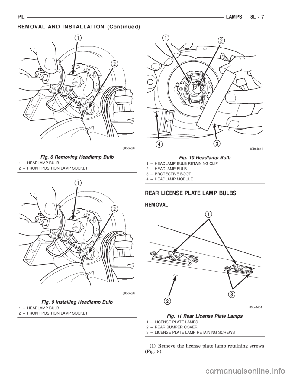 DODGE NEON 2000 Service Repair Manual REAR LICENSE PLATE LAMP BULBS
REMOVAL
(1) Remove the license plate lamp retaining screws
(Fig. 8).
Fig. 8 Removing Headlamp Bulb
1 ± HEADLAMP BULB
2 ± FRONT POSITION LAMP SOCKET
Fig. 9 Installing He DODGE NEON 2000 Service Repair Manual REAR LICENSE PLATE LAMP BULBS
REMOVAL
(1) Remove the license plate lamp retaining screws
(Fig. 8).
Fig. 8 Removing Headlamp Bulb
1 ± HEADLAMP BULB
2 ± FRONT POSITION LAMP SOCKET
Fig. 9 Installing He