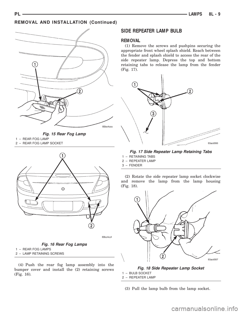 DODGE NEON 2000 Service Repair Manual (4) Push the rear fog lamp assembly into the
bumper cover and install the (2) retaining screws
(Fig. 16).
SIDE REPEATER LAMP BULB
REMOVAL
(1) Remove the screws and pushpins securing the
appropriate fr DODGE NEON 2000 Service Repair Manual (4) Push the rear fog lamp assembly into the
bumper cover and install the (2) retaining screws
(Fig. 16).
SIDE REPEATER LAMP BULB
REMOVAL
(1) Remove the screws and pushpins securing the
appropriate fr