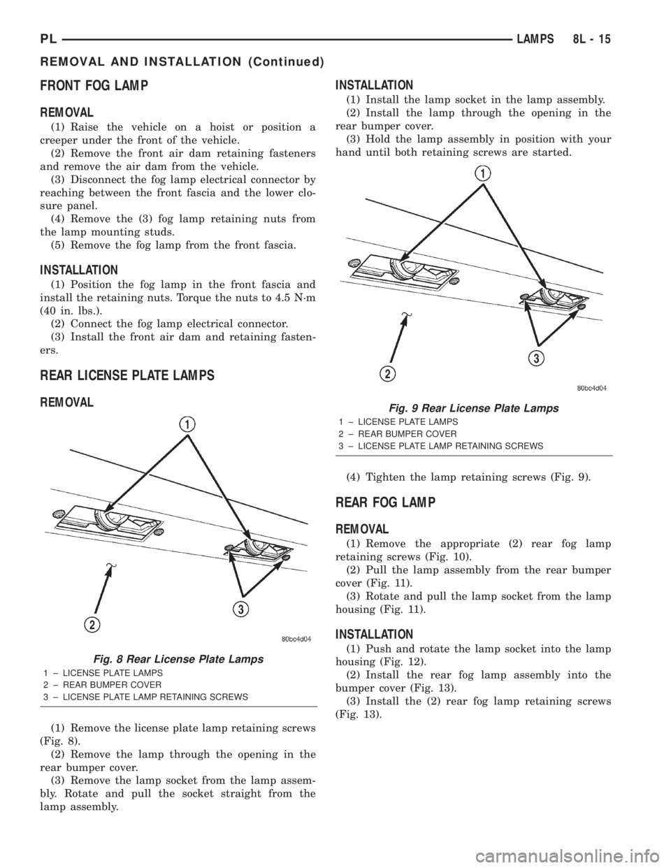 DODGE NEON 2000 Service Repair Manual FRONT FOG LAMP
REMOVAL
(1) Raise the vehicle on a hoist or position a
creeper under the front of the vehicle.
(2) Remove the front air dam retaining fasteners
and remove the air dam from the vehicle.
DODGE NEON 2000 Service Repair Manual FRONT FOG LAMP
REMOVAL
(1) Raise the vehicle on a hoist or position a
creeper under the front of the vehicle.
(2) Remove the front air dam retaining fasteners
and remove the air dam from the vehicle.