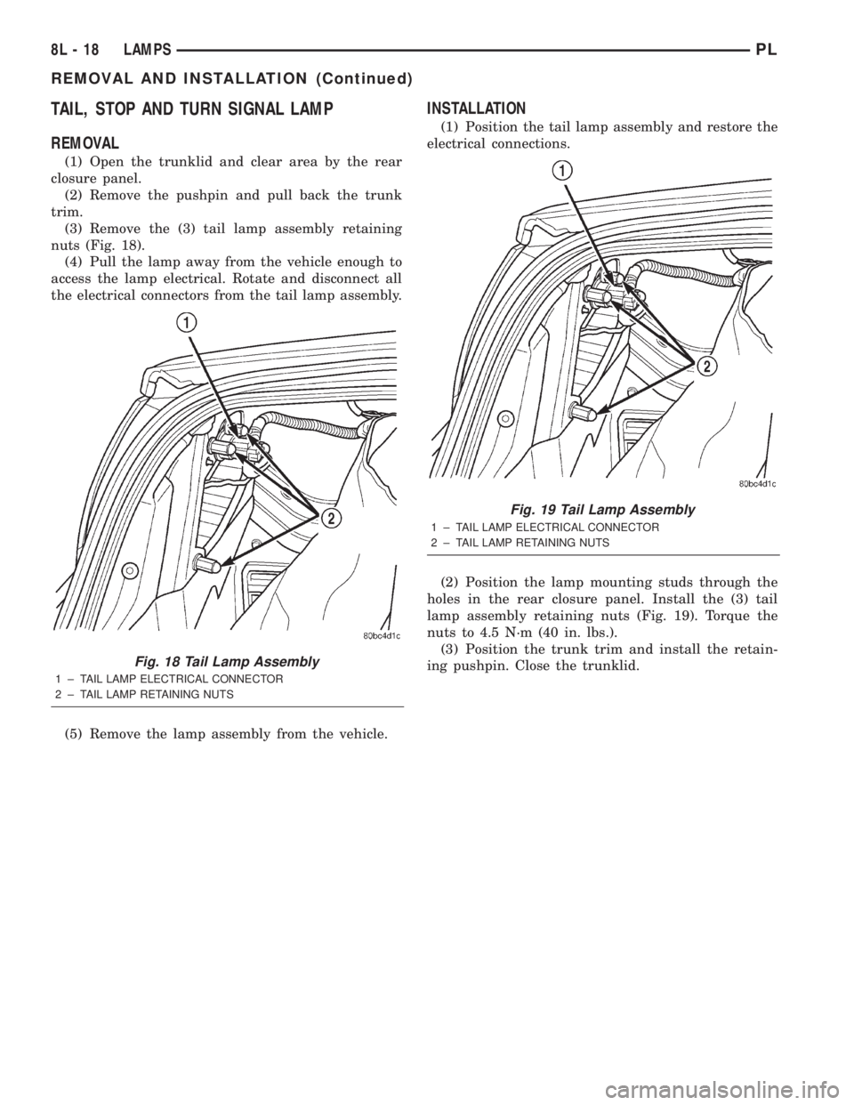 DODGE NEON 2000 Service Repair Manual TAIL, STOP AND TURN SIGNAL LAMP
REMOVAL
(1) Open the trunklid and clear area by the rear
closure panel.
(2) Remove the pushpin and pull back the trunk
trim.
(3) Remove the (3) tail lamp assembly retai DODGE NEON 2000 Service Repair Manual TAIL, STOP AND TURN SIGNAL LAMP
REMOVAL
(1) Open the trunklid and clear area by the rear
closure panel.
(2) Remove the pushpin and pull back the trunk
trim.
(3) Remove the (3) tail lamp assembly retai