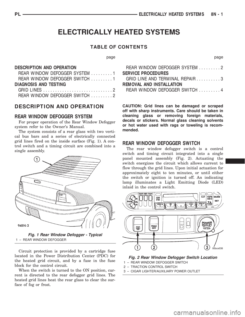 DODGE NEON 2000 Service Repair Manual ELECTRICALLY HEATED SYSTEMS
TABLE OF CONTENTS
page page
DESCRIPTION AND OPERATION
REAR WINDOW DEFOGGER SYSTEM.........1
REAR WINDOW DEFOGGER SWITCH.........1
DIAGNOSIS AND TESTING
GRID LINES.......... DODGE NEON 2000 Service Repair Manual ELECTRICALLY HEATED SYSTEMS
TABLE OF CONTENTS
page page
DESCRIPTION AND OPERATION
REAR WINDOW DEFOGGER SYSTEM.........1
REAR WINDOW DEFOGGER SWITCH.........1
DIAGNOSIS AND TESTING
GRID LINES..........