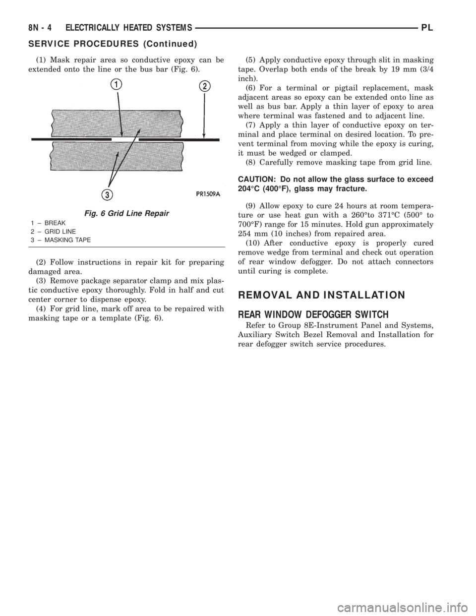 DODGE NEON 2000 Service Repair Manual (1) Mask repair area so conductive epoxy can be
extended onto the line or the bus bar (Fig. 6).
(2) Follow instructions in repair kit for preparing
damaged area.
(3) Remove package separator clamp and DODGE NEON 2000 Service Repair Manual (1) Mask repair area so conductive epoxy can be
extended onto the line or the bus bar (Fig. 6).
(2) Follow instructions in repair kit for preparing
damaged area.
(3) Remove package separator clamp and