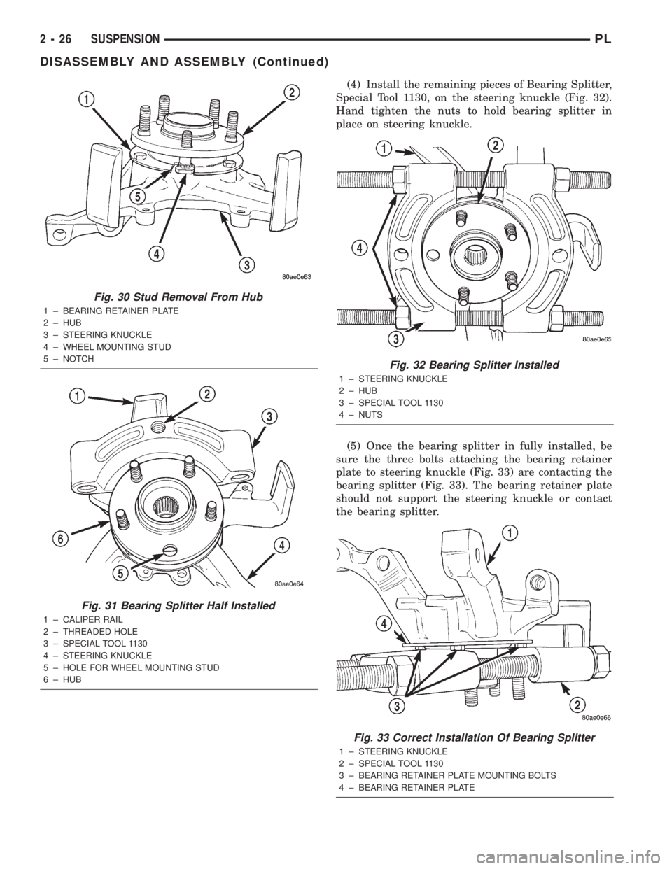 DODGE NEON 2000 Service Owners Guide (4) Install the remaining pieces of Bearing Splitter,
Special Tool 1130, on the steering knuckle (Fig. 32).
Hand tighten the nuts to hold bearing splitter in
place on steering knuckle.
(5) Once the be DODGE NEON 2000 Service Owners Guide (4) Install the remaining pieces of Bearing Splitter,
Special Tool 1130, on the steering knuckle (Fig. 32).
Hand tighten the nuts to hold bearing splitter in
place on steering knuckle.
(5) Once the be
