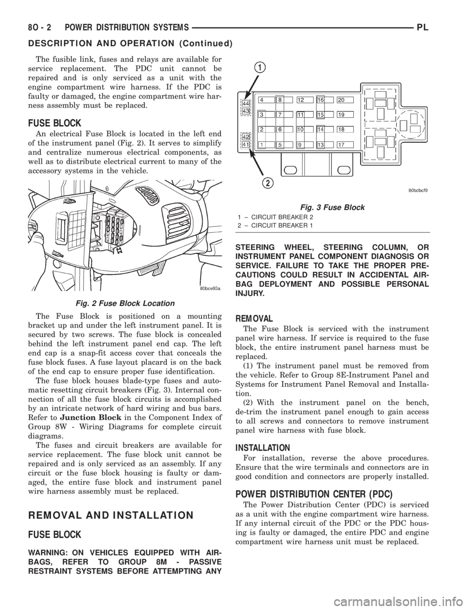 DODGE NEON 2000 Service Repair Manual The fusible link, fuses and relays are available for
service replacement. The PDC unit cannot be
repaired and is only serviced as a unit with the
engine compartment wire harness. If the PDC is
faulty DODGE NEON 2000 Service Repair Manual The fusible link, fuses and relays are available for
service replacement. The PDC unit cannot be
repaired and is only serviced as a unit with the
engine compartment wire harness. If the PDC is
faulty