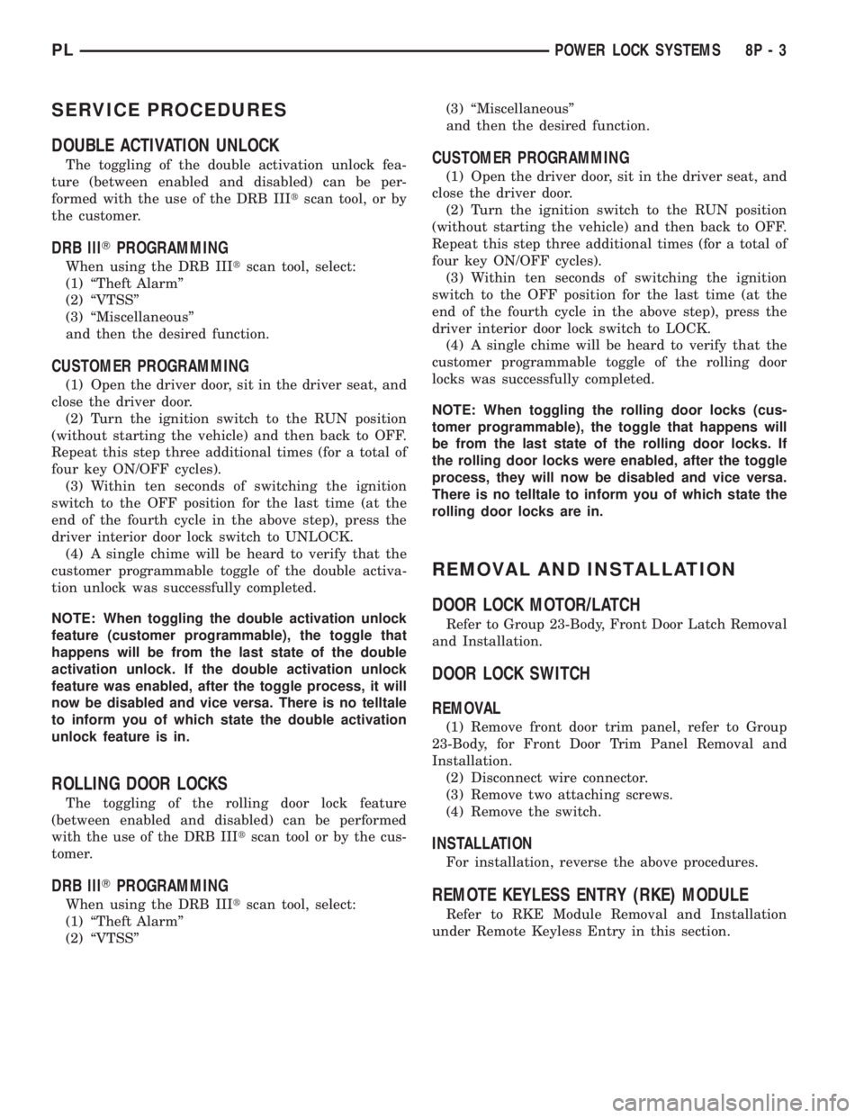 DODGE NEON 2000 Service Repair Manual SERVICE PROCEDURES
DOUBLE ACTIVATION UNLOCK
The toggling of the double activation unlock fea-
ture (between enabled and disabled) can be per-
formed with the use of the DRB IIItscan tool, or by
the cu DODGE NEON 2000 Service Repair Manual SERVICE PROCEDURES
DOUBLE ACTIVATION UNLOCK
The toggling of the double activation unlock fea-
ture (between enabled and disabled) can be per-
formed with the use of the DRB IIItscan tool, or by
the cu