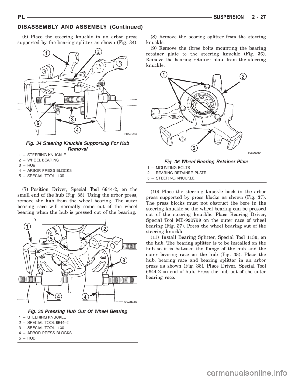 DODGE NEON 2000 Service Owners Guide (6) Place the steering knuckle in an arbor press
supported by the bearing splitter as shown (Fig. 34).
(7) Position Driver, Special Tool 6644-2, on the
small end of the hub (Fig. 35). Using the arbor DODGE NEON 2000 Service Owners Guide (6) Place the steering knuckle in an arbor press
supported by the bearing splitter as shown (Fig. 34).
(7) Position Driver, Special Tool 6644-2, on the
small end of the hub (Fig. 35). Using the arbor