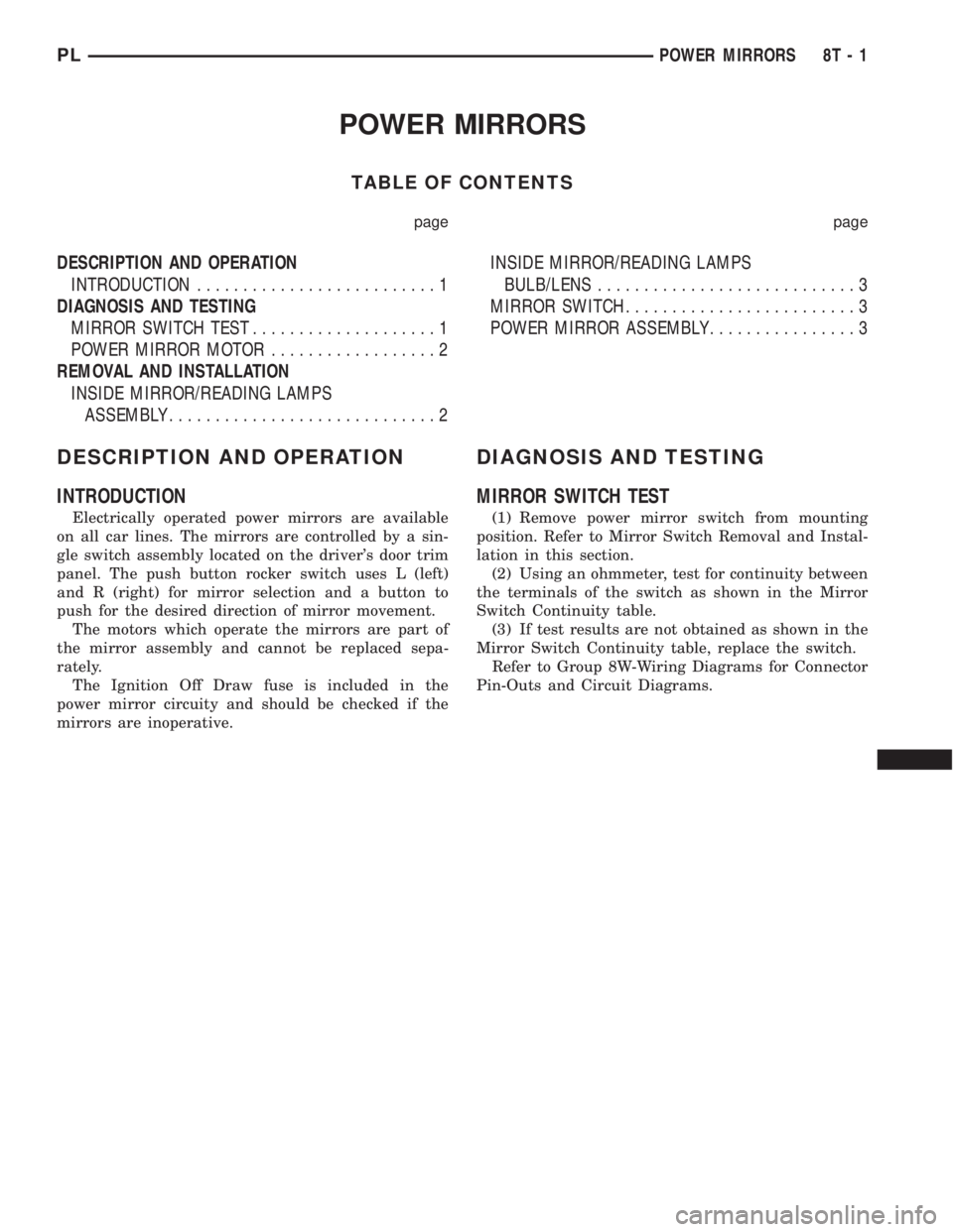 DODGE NEON 2000 Service Repair Manual POWER MIRRORS
TABLE OF CONTENTS
page page
DESCRIPTION AND OPERATION
INTRODUCTION..........................1
DIAGNOSIS AND TESTING
MIRROR SWITCH TEST....................1
POWER MIRROR MOTOR............ DODGE NEON 2000 Service Repair Manual POWER MIRRORS
TABLE OF CONTENTS
page page
DESCRIPTION AND OPERATION
INTRODUCTION..........................1
DIAGNOSIS AND TESTING
MIRROR SWITCH TEST....................1
POWER MIRROR MOTOR............