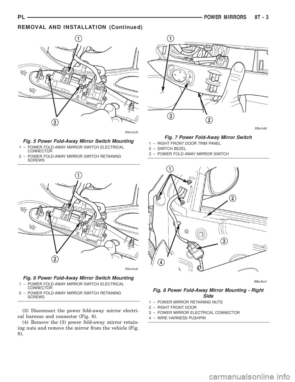 DODGE NEON 2000 Service Repair Manual (3) Disconnect the power fold-away mirror electri-
cal harness and connector (Fig. 8).
(4) Remove the (3) power fold-away mirror retain-
ing nuts and remove the mirror from the vehicle (Fig.
8).
Fig. DODGE NEON 2000 Service Repair Manual (3) Disconnect the power fold-away mirror electri-
cal harness and connector (Fig. 8).
(4) Remove the (3) power fold-away mirror retain-
ing nuts and remove the mirror from the vehicle (Fig.
8).
Fig.