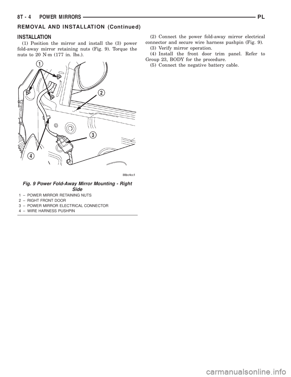 DODGE NEON 2000 Service Repair Manual INSTALLATION
(1) Position the mirror and install the (3) power
fold-away mirror retaining nuts (Fig. 9). Torque the
nuts to 20 N´m (177 in. lbs.).(2) Connect the power fold-away mirror electrical
con DODGE NEON 2000 Service Repair Manual INSTALLATION
(1) Position the mirror and install the (3) power
fold-away mirror retaining nuts (Fig. 9). Torque the
nuts to 20 N´m (177 in. lbs.).(2) Connect the power fold-away mirror electrical
con