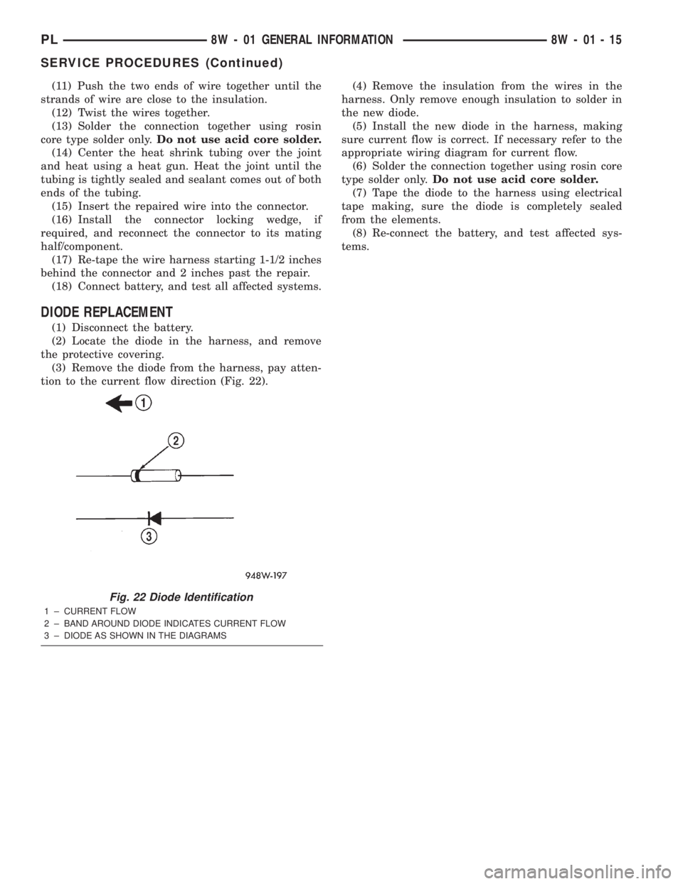 DODGE NEON 2000 Service Repair Manual (11) Push the two ends of wire together until the
strands of wire are close to the insulation.
(12) Twist the wires together.
(13) Solder the connection together using rosin
core type solder only.Do n DODGE NEON 2000 Service Repair Manual (11) Push the two ends of wire together until the
strands of wire are close to the insulation.
(12) Twist the wires together.
(13) Solder the connection together using rosin
core type solder only.Do n