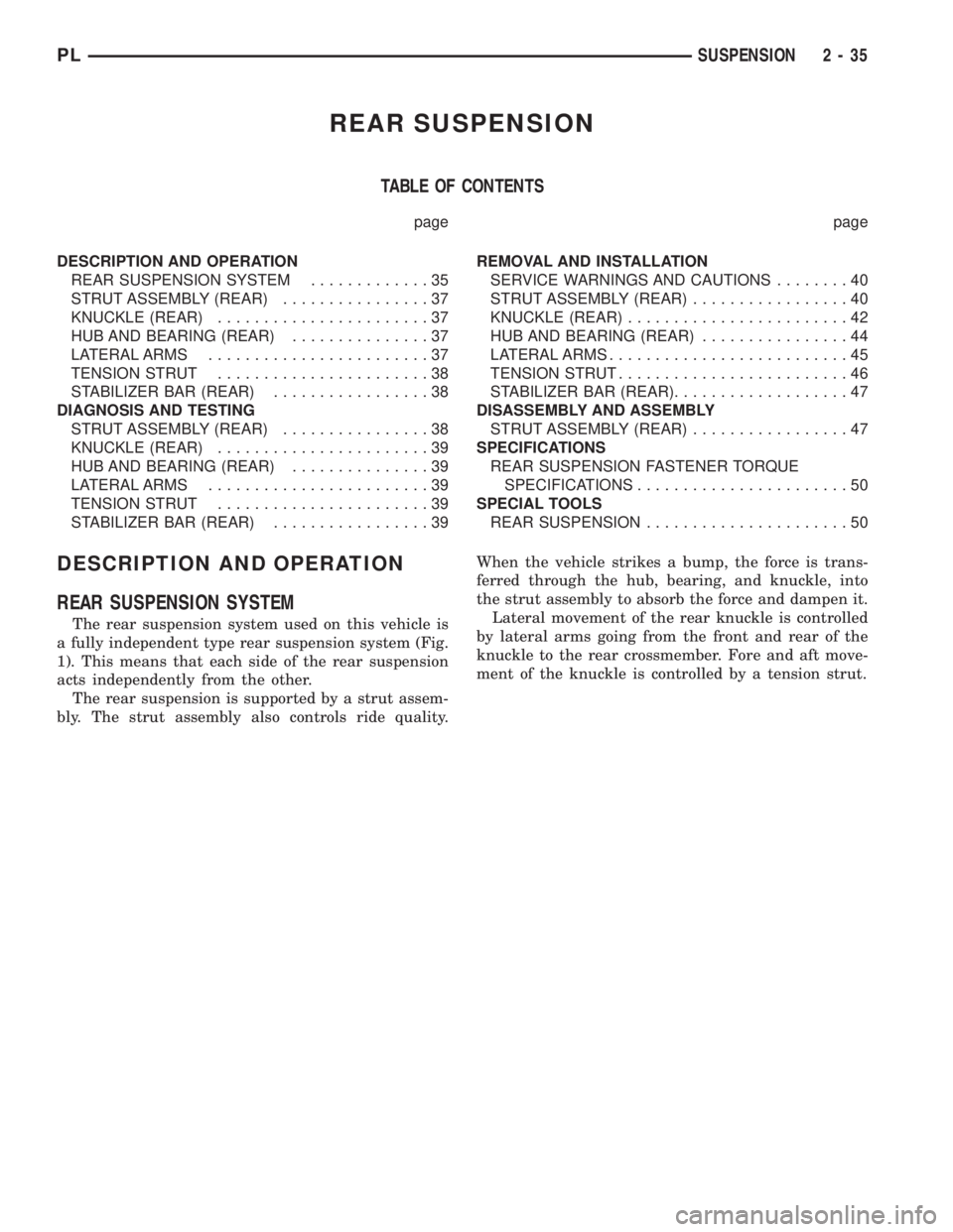 DODGE NEON 2000 Service Service Manual REAR SUSPENSION
TABLE OF CONTENTS
page page
DESCRIPTION AND OPERATION
REAR SUSPENSION SYSTEM.............35
STRUT ASSEMBLY (REAR)................37
KNUCKLE (REAR).......................37
HUB AND BEAR DODGE NEON 2000 Service Service Manual REAR SUSPENSION
TABLE OF CONTENTS
page page
DESCRIPTION AND OPERATION
REAR SUSPENSION SYSTEM.............35
STRUT ASSEMBLY (REAR)................37
KNUCKLE (REAR).......................37
HUB AND BEAR