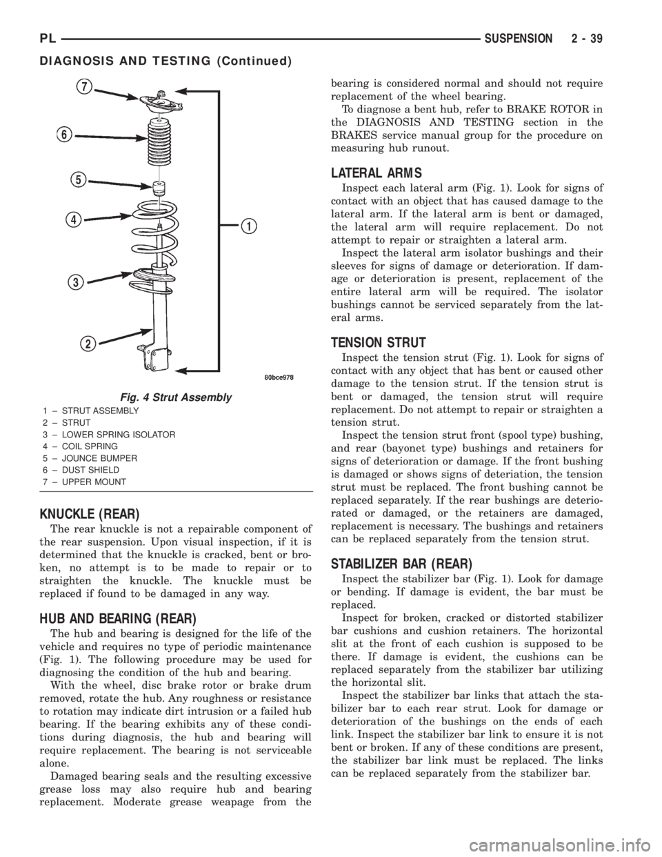 DODGE NEON 2000 Service Service Manual KNUCKLE (REAR)
The rear knuckle is not a repairable component of
the rear suspension. Upon visual inspection, if it is
determined that the knuckle is cracked, bent or bro-
ken, no attempt is to be mad DODGE NEON 2000 Service Service Manual KNUCKLE (REAR)
The rear knuckle is not a repairable component of
the rear suspension. Upon visual inspection, if it is
determined that the knuckle is cracked, bent or bro-
ken, no attempt is to be mad