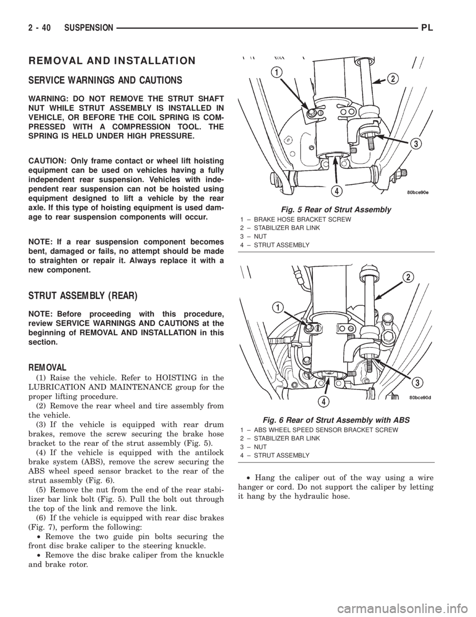 DODGE NEON 2000  Service Repair Manual REMOVAL AND INSTALLATION
SERVICE WARNINGS AND CAUTIONS
WARNING: DO NOT REMOVE THE STRUT SHAFT
NUT WHILE STRUT ASSEMBLY IS INSTALLED IN
VEHICLE, OR BEFORE THE COIL SPRING IS COM-
PRESSED WITH A COMPRES