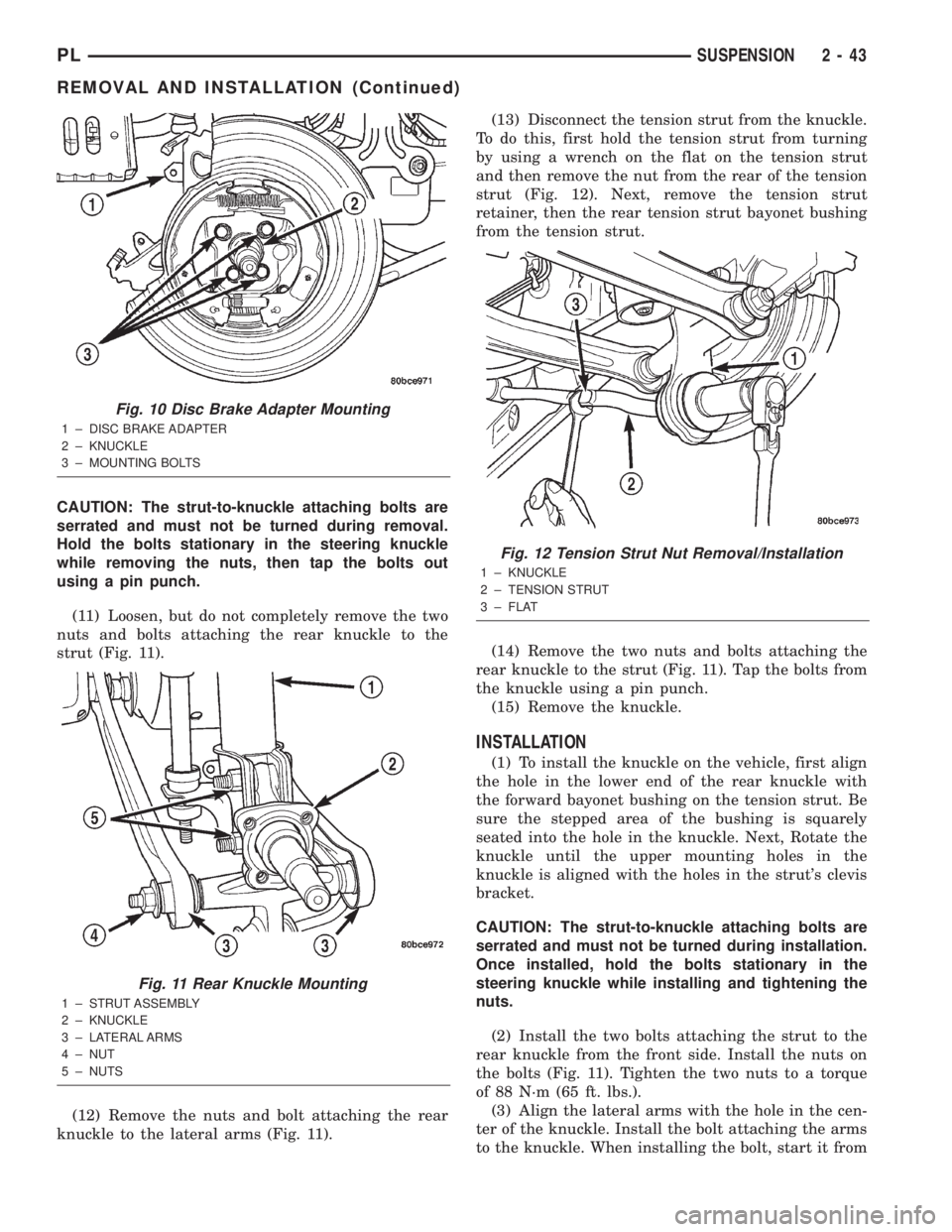DODGE NEON 2000 Service Workshop Manual CAUTION: The strut-to-knuckle attaching bolts are
serrated and must not be turned during removal.
Hold the bolts stationary in the steering knuckle
while removing the nuts, then tap the bolts out
usin DODGE NEON 2000 Service Workshop Manual CAUTION: The strut-to-knuckle attaching bolts are
serrated and must not be turned during removal.
Hold the bolts stationary in the steering knuckle
while removing the nuts, then tap the bolts out
usin