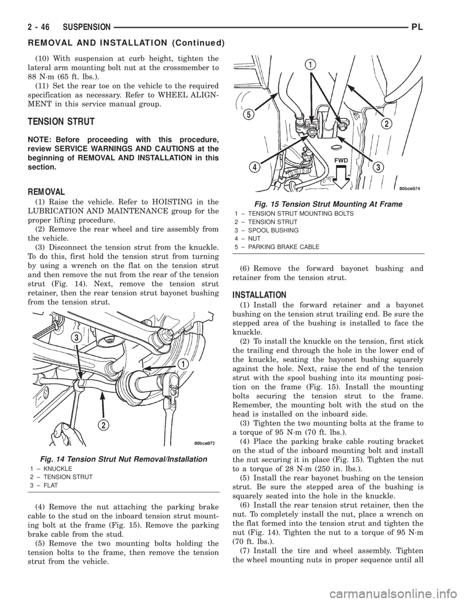 DODGE NEON 2000 Service Workshop Manual (10) With suspension at curb height, tighten the
lateral arm mounting bolt nut at the crossmember to
88 N´m (65 ft. lbs.).
(11) Set the rear toe on the vehicle to the required
specification as necess DODGE NEON 2000 Service Workshop Manual (10) With suspension at curb height, tighten the
lateral arm mounting bolt nut at the crossmember to
88 N´m (65 ft. lbs.).
(11) Set the rear toe on the vehicle to the required
specification as necess